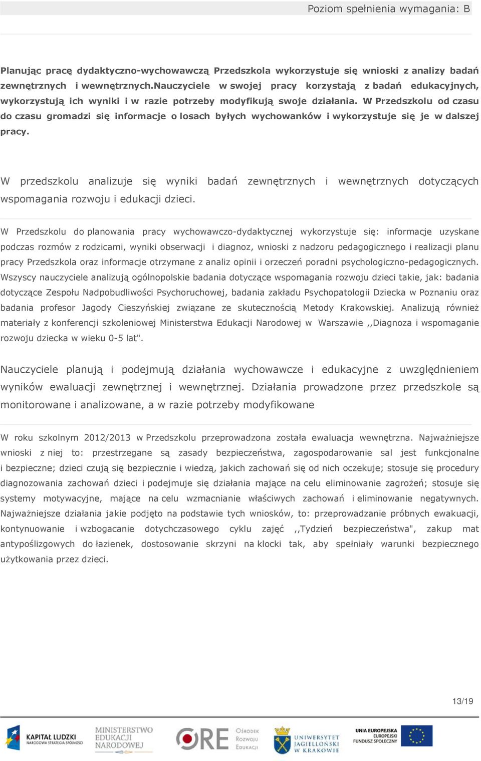 W Przedszkolu od czasu do czasu gromadzi się informacje o losach byłych wychowanków i wykorzystuje się je w dalszej pracy.