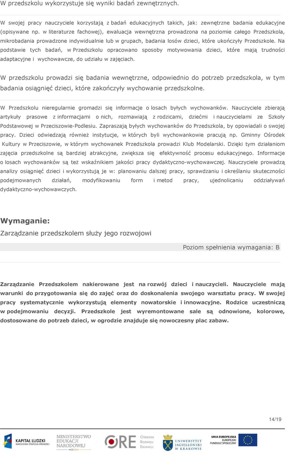 Na podstawie tych badań, w Przedszkolu opracowano sposoby motywowania dzieci, które mają trudności adaptacyjne i wychowawcze, do udziału w zajęciach.