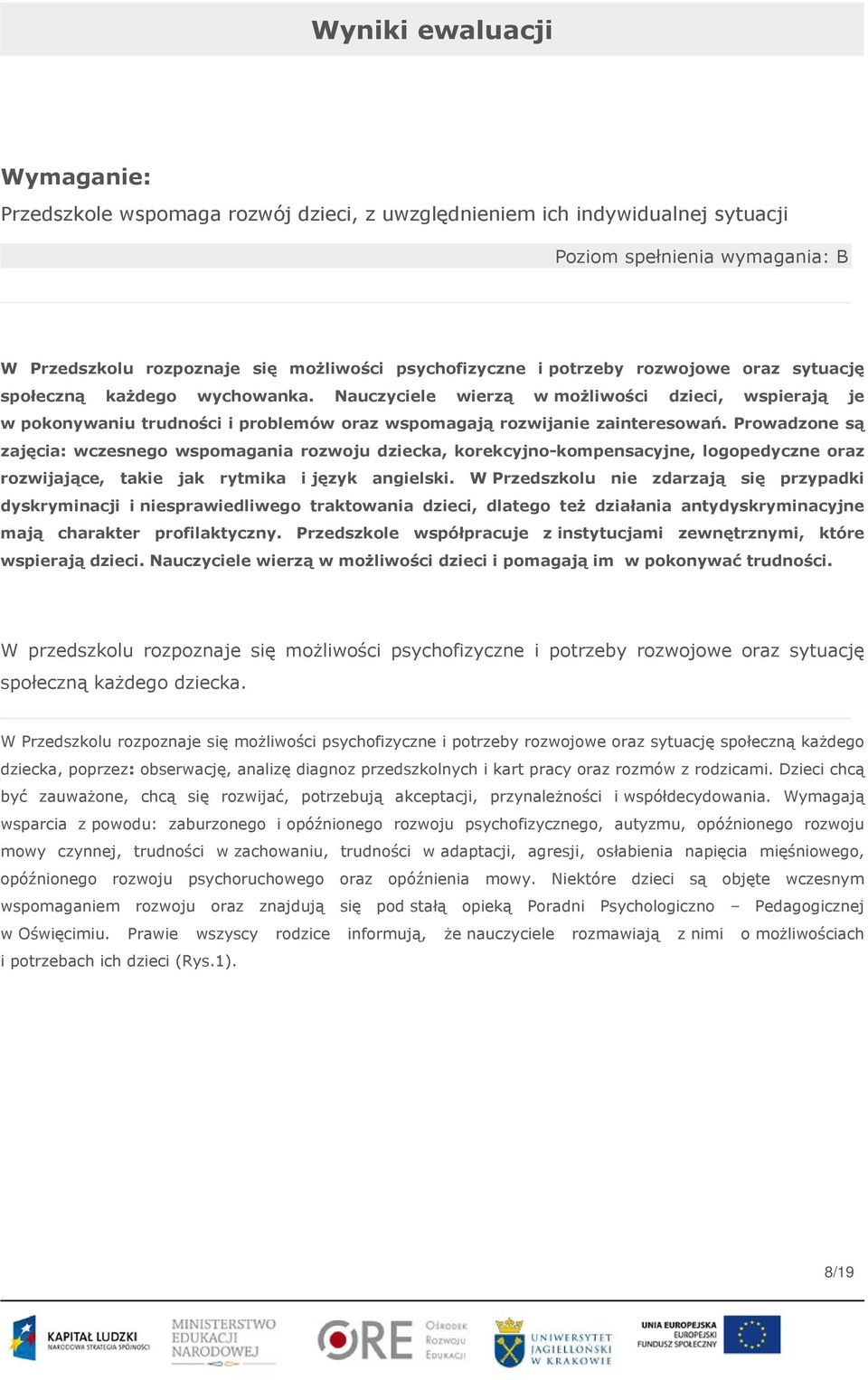 Prowadzone są zajęcia: wczesnego wspomagania rozwoju dziecka, korekcyjno-kompensacyjne, logopedyczne oraz rozwijające, takie jak rytmika i język angielski.