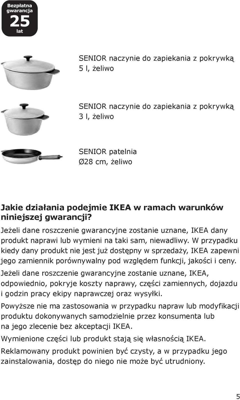 W przypadku kiedy dany produkt nie jest już dostępny w sprzedaży, IKEA zapewni jego zamiennik porównywalny pod względem funkcji, jakości i ceny.
