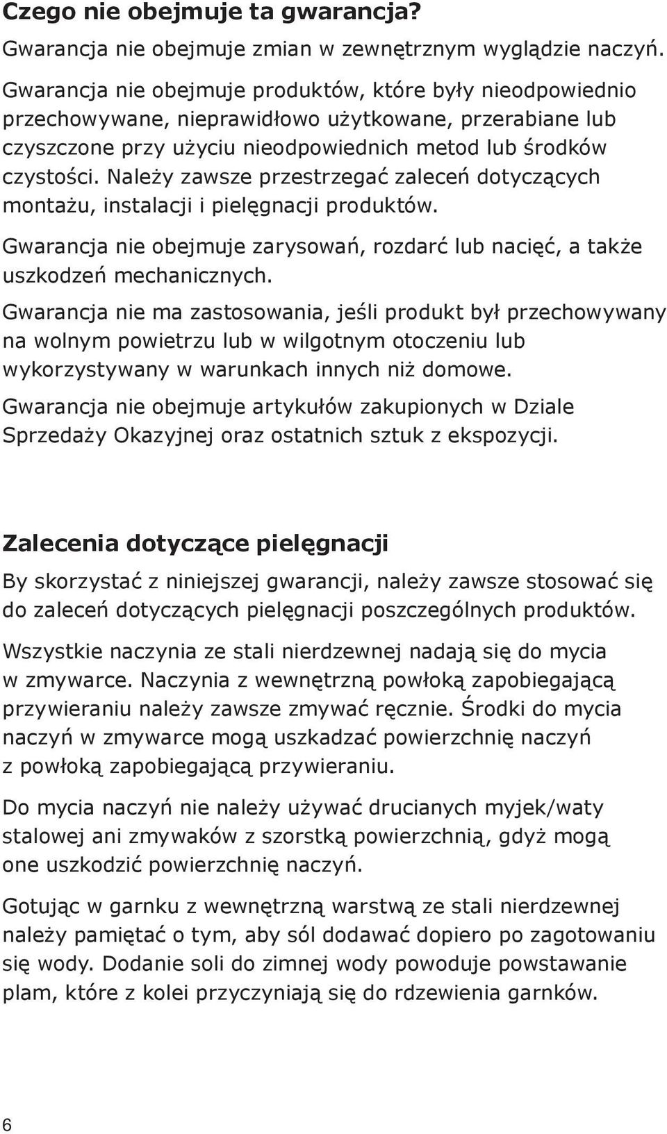 Należy zawsze przestrzegać zaleceń dotyczących montażu, instalacji i pielęgnacji produktów. Gwarancja nie obejmuje zarysowań, rozdarć lub nacięć, a także uszkodzeń mechanicznych.