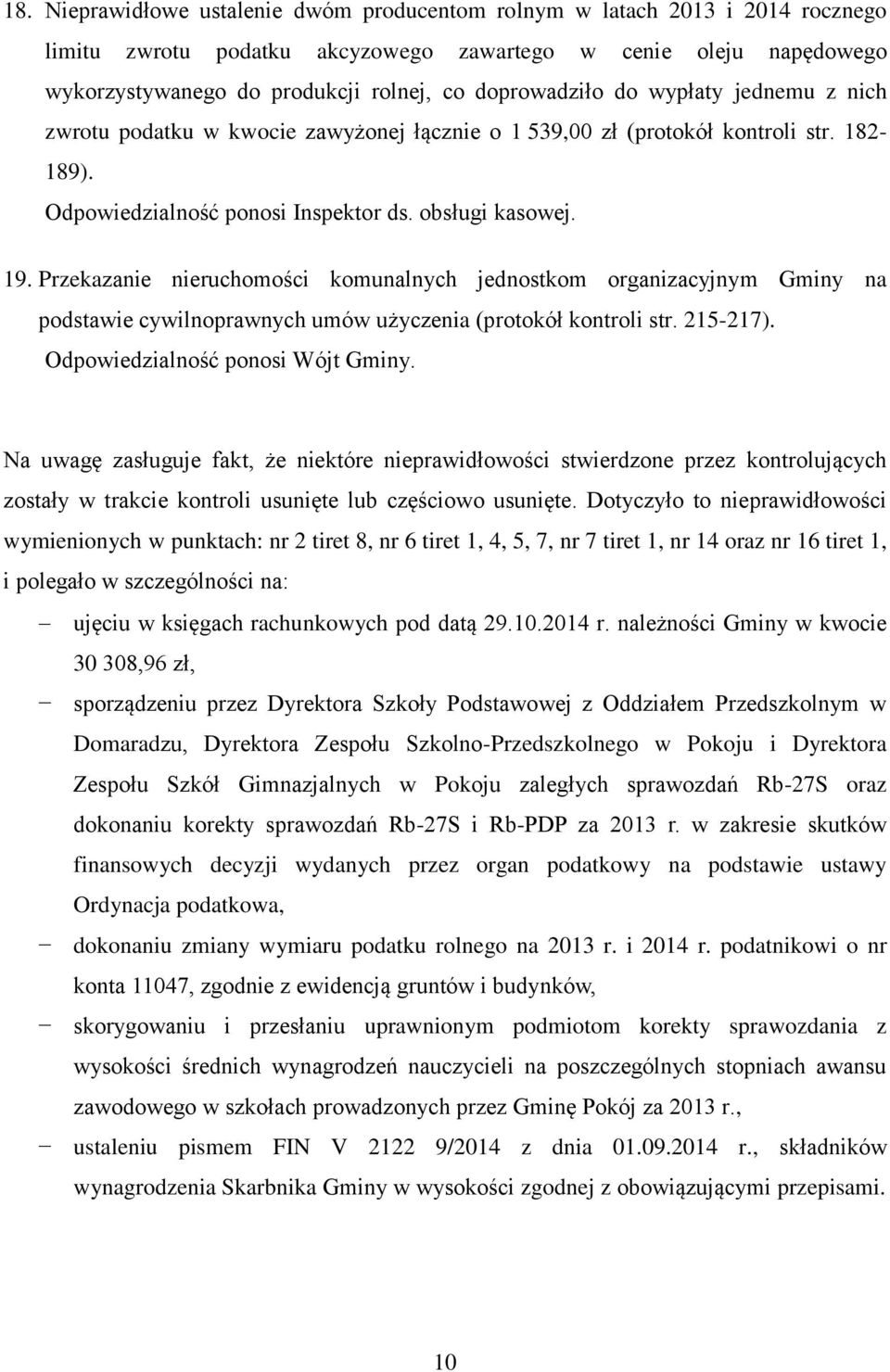 Przekazanie nieruchomości komunalnych jednostkom organizacyjnym Gminy na podstawie cywilnoprawnych umów użyczenia (protokół kontroli str. 215-217). Odpowiedzialność ponosi Wójt Gminy.
