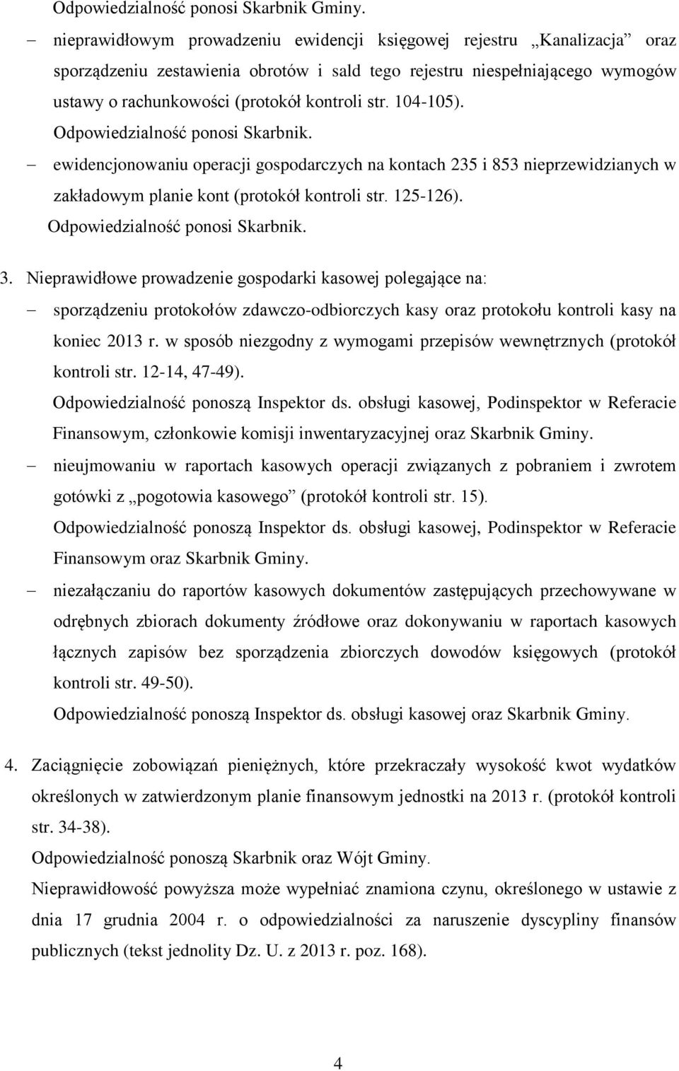 104-105). Odpowiedzialność ponosi Skarbnik. ewidencjonowaniu operacji gospodarczych na kontach 235 i 853 nieprzewidzianych w zakładowym planie kont (protokół kontroli str. 125-126).