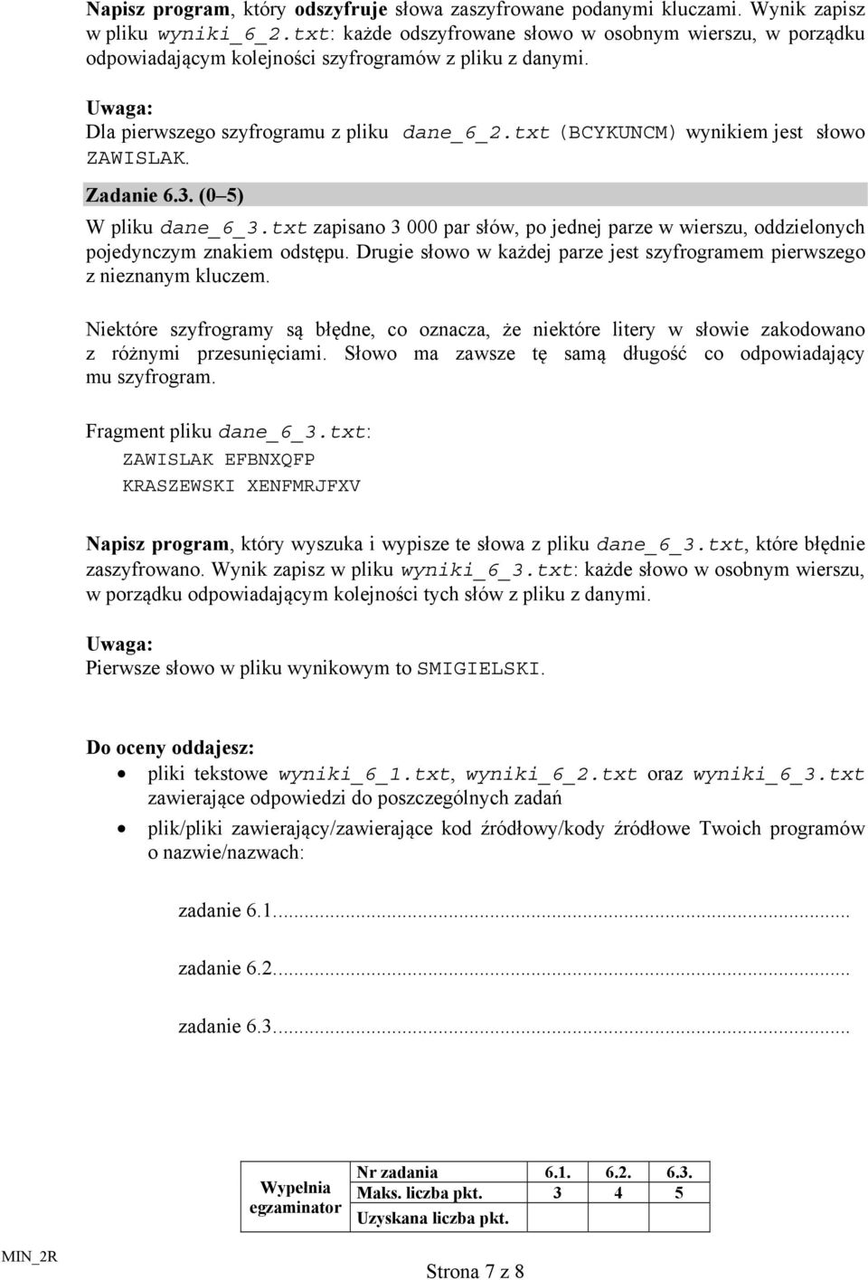 txt (BCYKUNCM) wynikiem jest słowo ZAWISLAK. Zadanie 6.3. (0 5) W pliku dane_6_3.txt zapisano 3 000 par słów, po jednej parze w wierszu, oddzielonych pojedynczym znakiem odstępu.