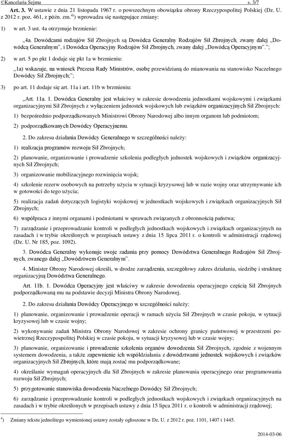 Dowódcami rodzajów Sił Zbrojnych są Dowódca Generalny Rodzajów Sił Zbrojnych, zwany dalej Dowódcą Generalnym, i Dowódca Operacyjny Rodzajów Sił Zbrojnych, zwany dalej Dowódcą Operacyjnym. ; 2) w art.