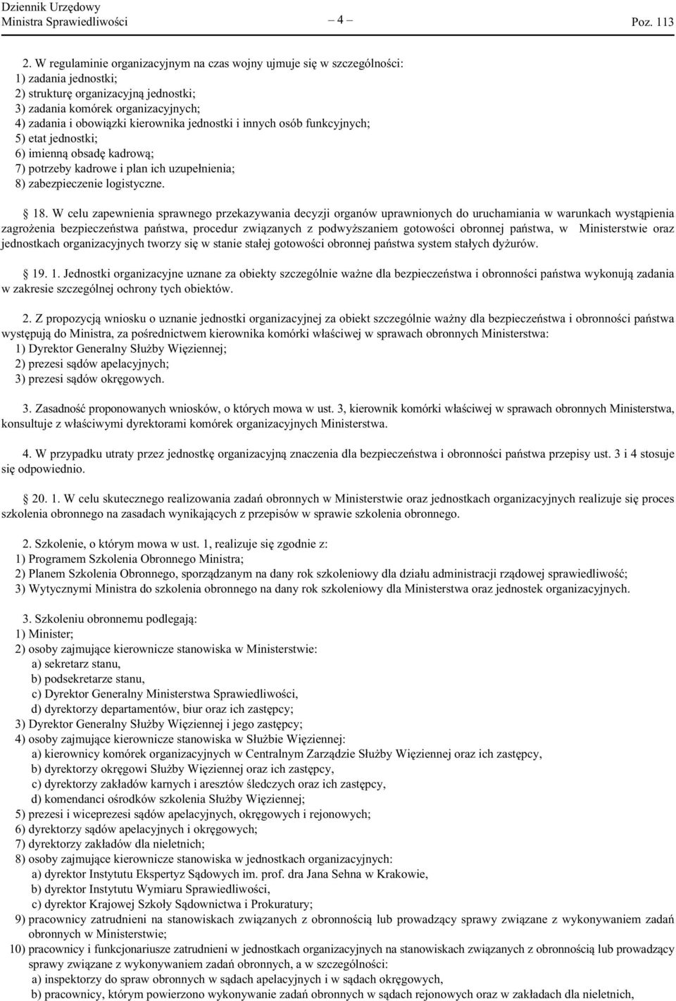 kierownika jednostki i innych osób funkcyjnych; 5) etat jednostki; 6) imienną obsadę kadrową; 7) potrzeby kadrowe i plan ich uzupełnienia; 8) zabezpieczenie logistyczne. 18.