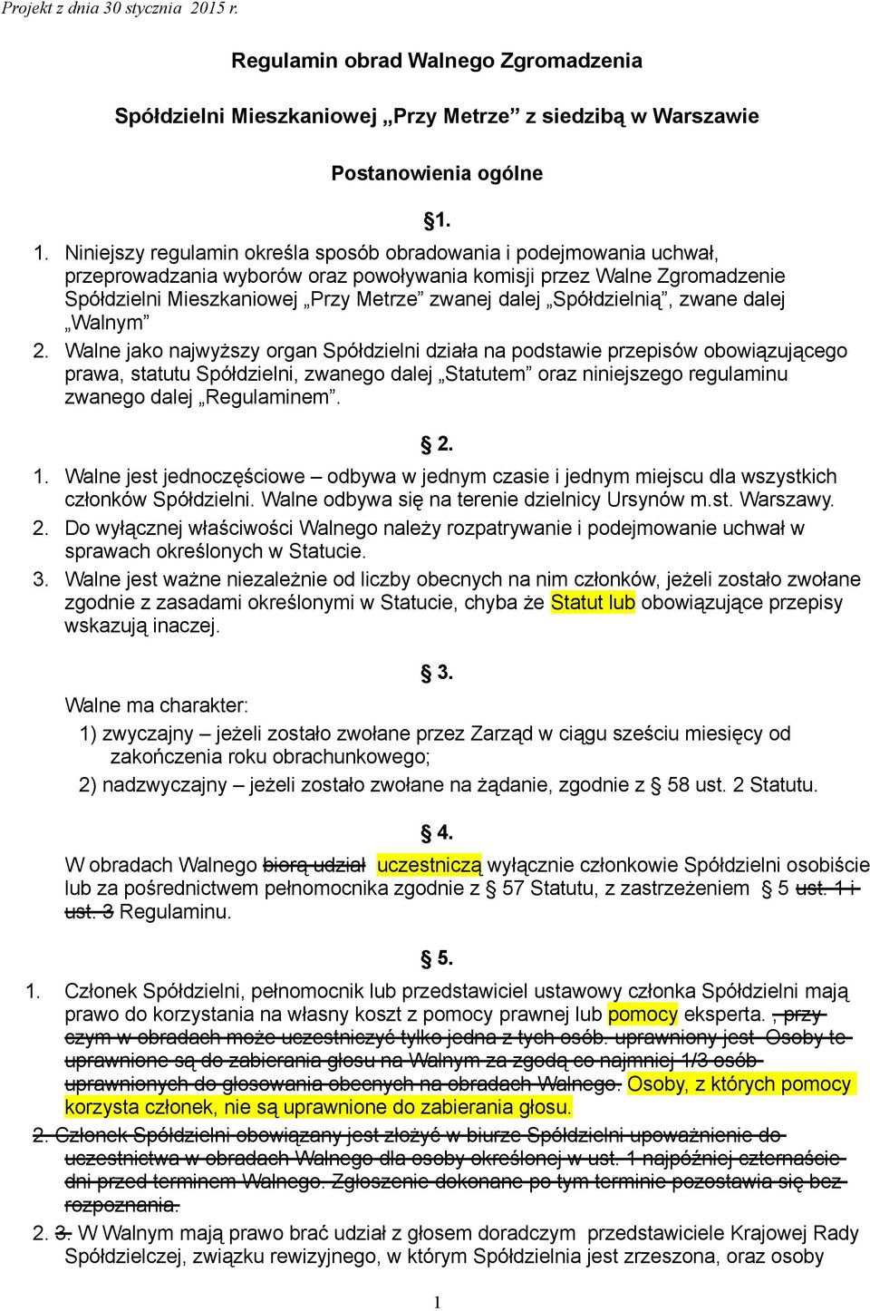 Walne jako najwyższy organ Spółdzielni działa na podstawie przepisów obowiązującego prawa, statutu Spółdzielni, zwanego dalej Statutem oraz niniejszego regulaminu zwanego dalej Regulaminem. 2.