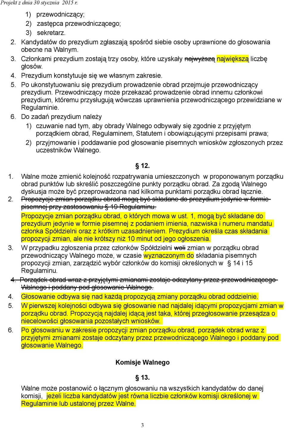 Przewodniczący może przekazać prowadzenie obrad innemu członkowi prezydium, któremu przysługują wówczas uprawnienia przewodniczącego przewidziane w Regulaminie. 6.