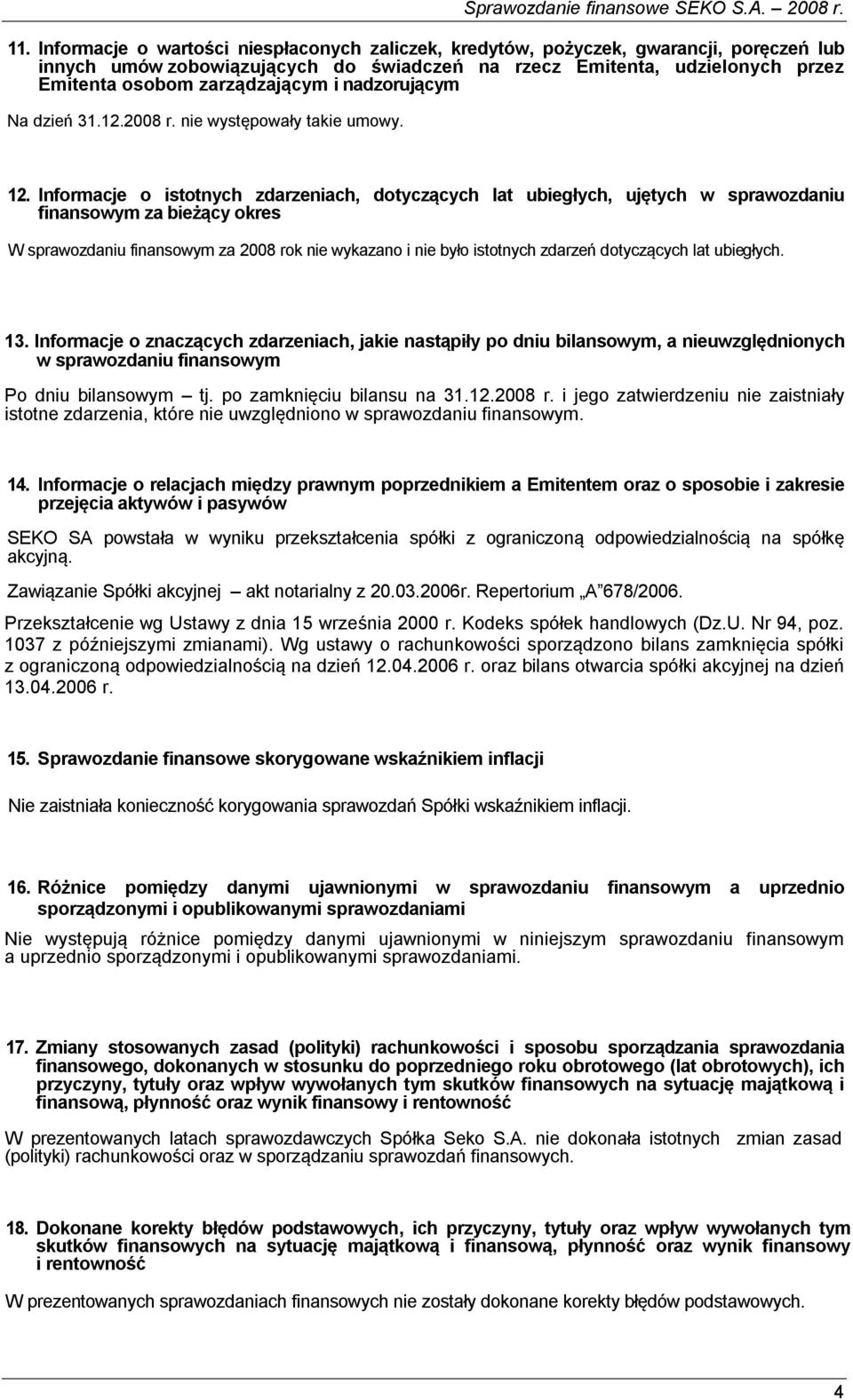 Informacje o istotnych zdarzeniach, dotyczących lat ubiegłych, ujętych w sprawozdaniu finansowym za bieżący okres W sprawozdaniu finansowym za 2008 rok nie wykazano i nie było istotnych zdarzeń