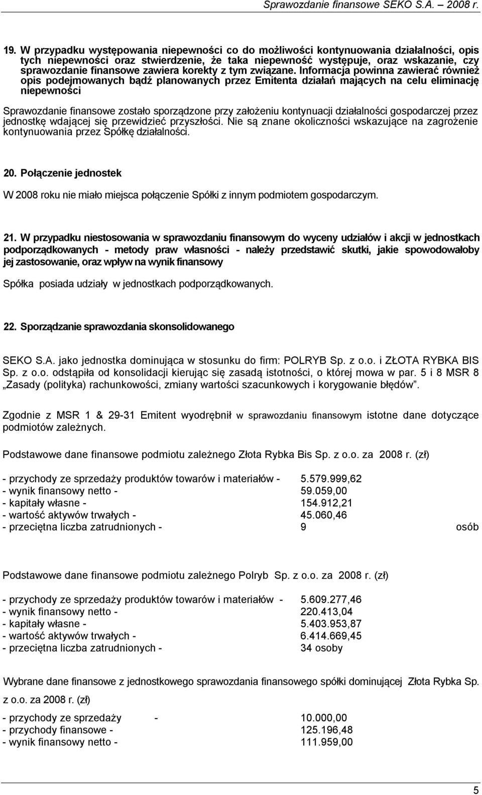 Informacja powinna zawierać również opis podejmowanych bądź planowanych przez Emitenta działań mających na celu eliminację niepewności Sprawozdanie finansowe zostało sporządzone przy założeniu
