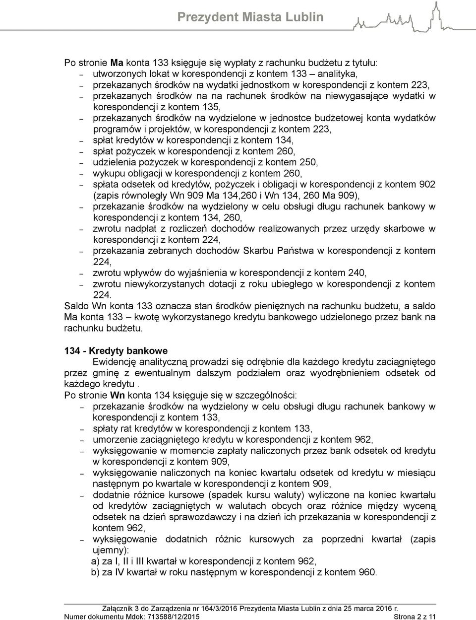 projektów, w korespondencji z kontem 223, spłat kredytów w korespondencji z kontem 134, spłat pożyczek w korespondencji z kontem 260, udzielenia pożyczek w korespondencji z kontem 250, wykupu