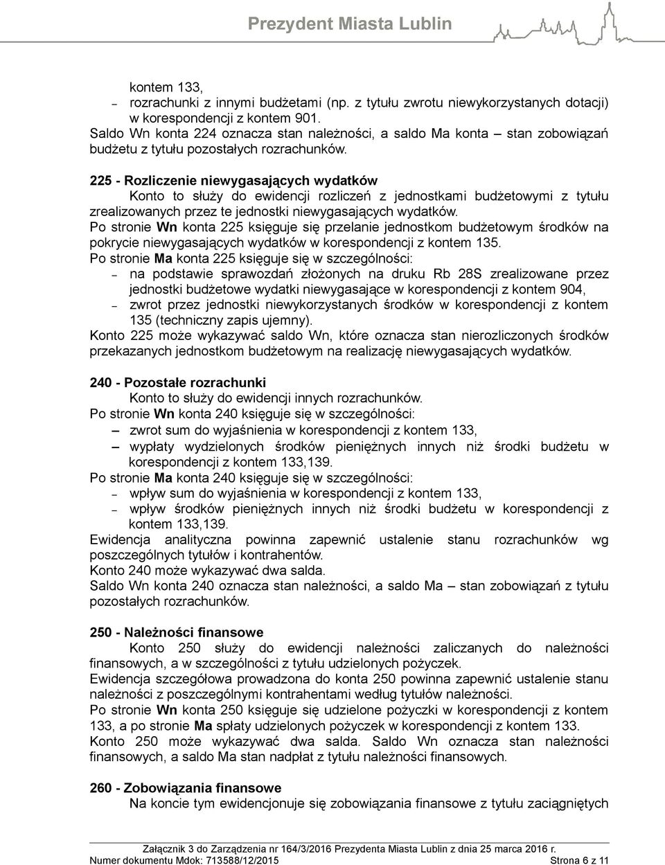 225 - Rozliczenie niewygasających wydatków Konto to służy do ewidencji rozliczeń z jednostkami budżetowymi z tytułu zrealizowanych przez te jednostki niewygasających wydatków.