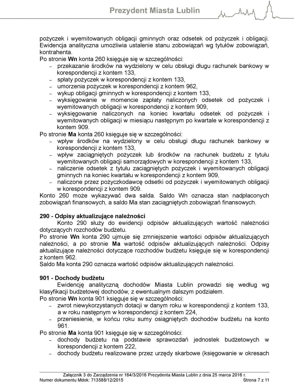 133, umorzenia pożyczek w korespondencji z kontem 962, wykup obligacji gminnych w korespondencji z kontem 133, wyksięgowanie w momencie zapłaty naliczonych odsetek od pożyczek i wyemitowanych