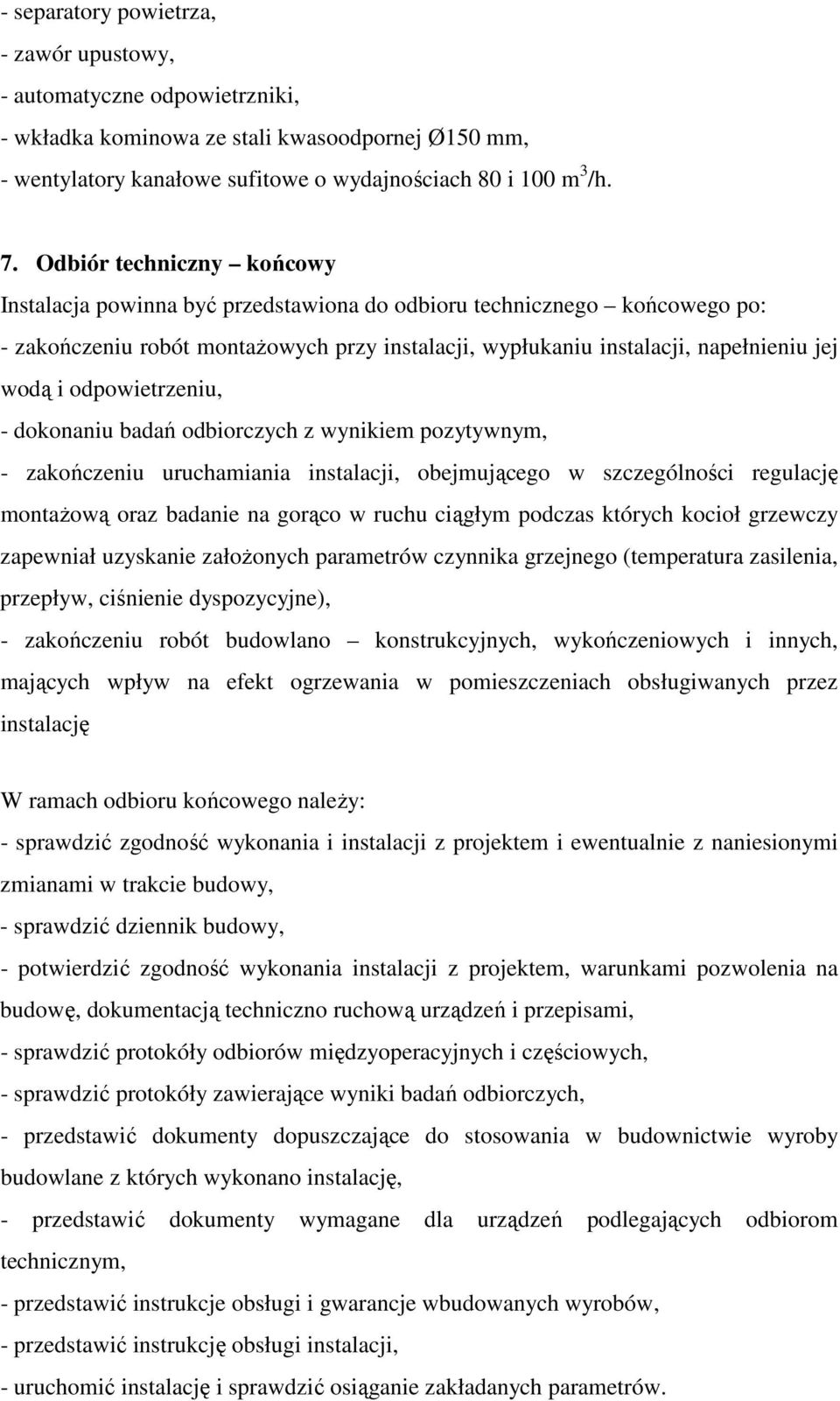 odpowietrzeniu, - dokonaniu badań odbiorczych z wynikiem pozytywnym, - zakończeniu uruchamiania instalacji, obejmującego w szczególności regulację montaŝową oraz badanie na gorąco w ruchu ciągłym