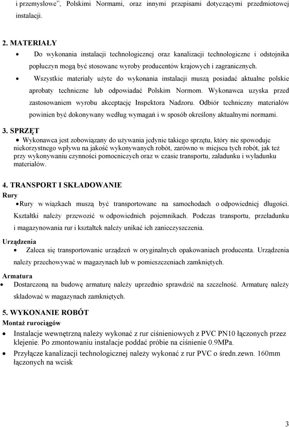 Wszystkie materiały użyte do wykonania instalacji muszą posiadać aktualne polskie aprobaty techniczne lub odpowiadać Polskim Normom.