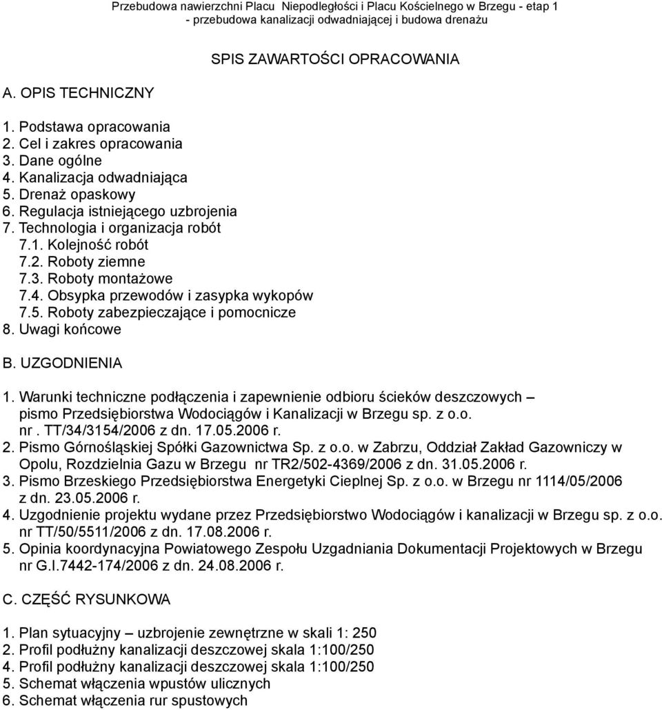 UZGODNIENIA SPIS ZAWARTOŚCI OPRACOWANIA 1. Warunki techniczne podłączenia i zapewnienie odbioru ścieków deszczowych pismo Przedsiębiorstwa Wodociągów i Kanalizacji w Brzegu sp. z o.o. nr.