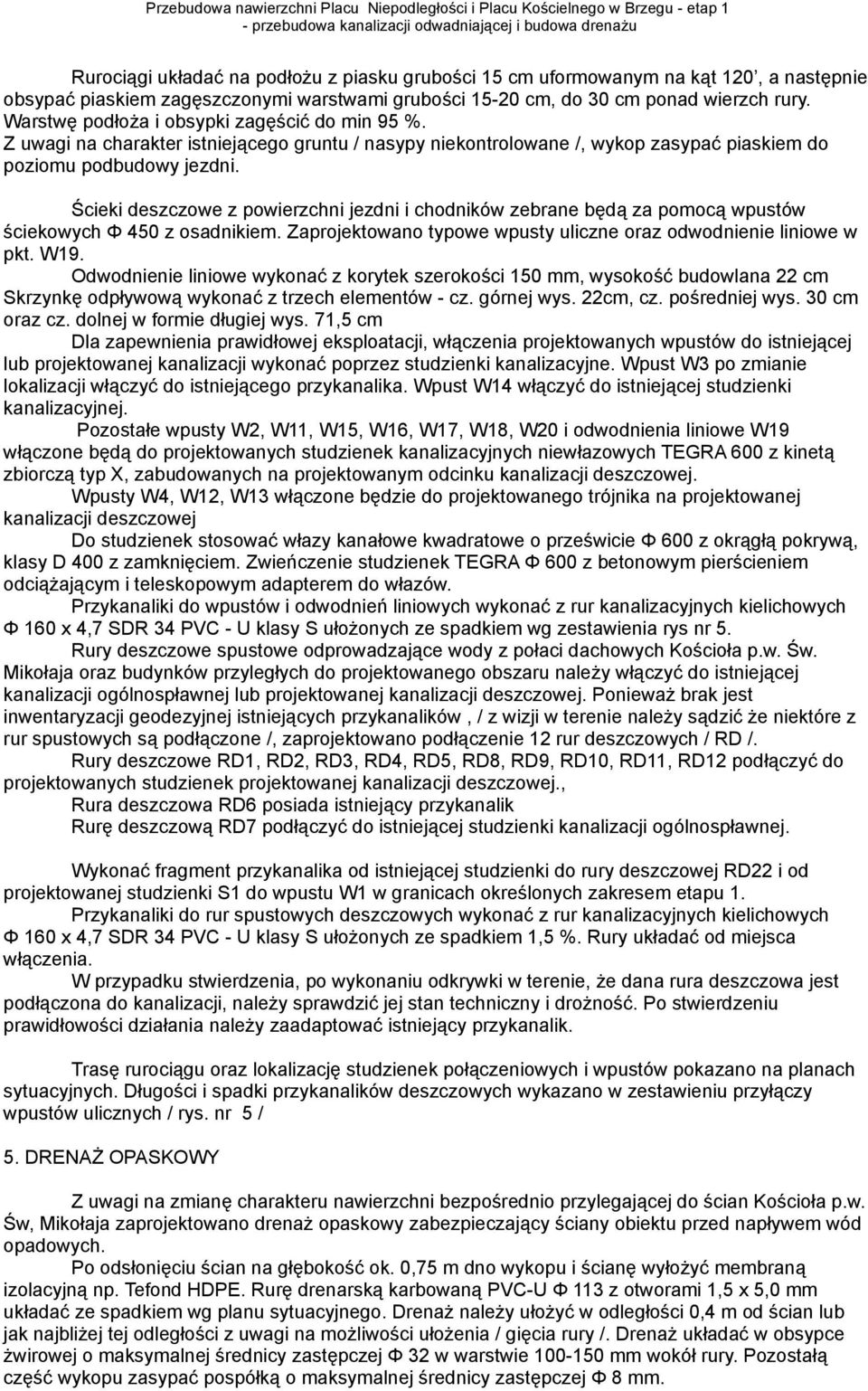 Ścieki deszczowe z powierzchni jezdni i chodników zebrane będą za pomocą wpustów ściekowych Φ 450 z osadnikiem. Zaprojektowano typowe wpusty uliczne oraz odwodnienie liniowe w pkt. W19.