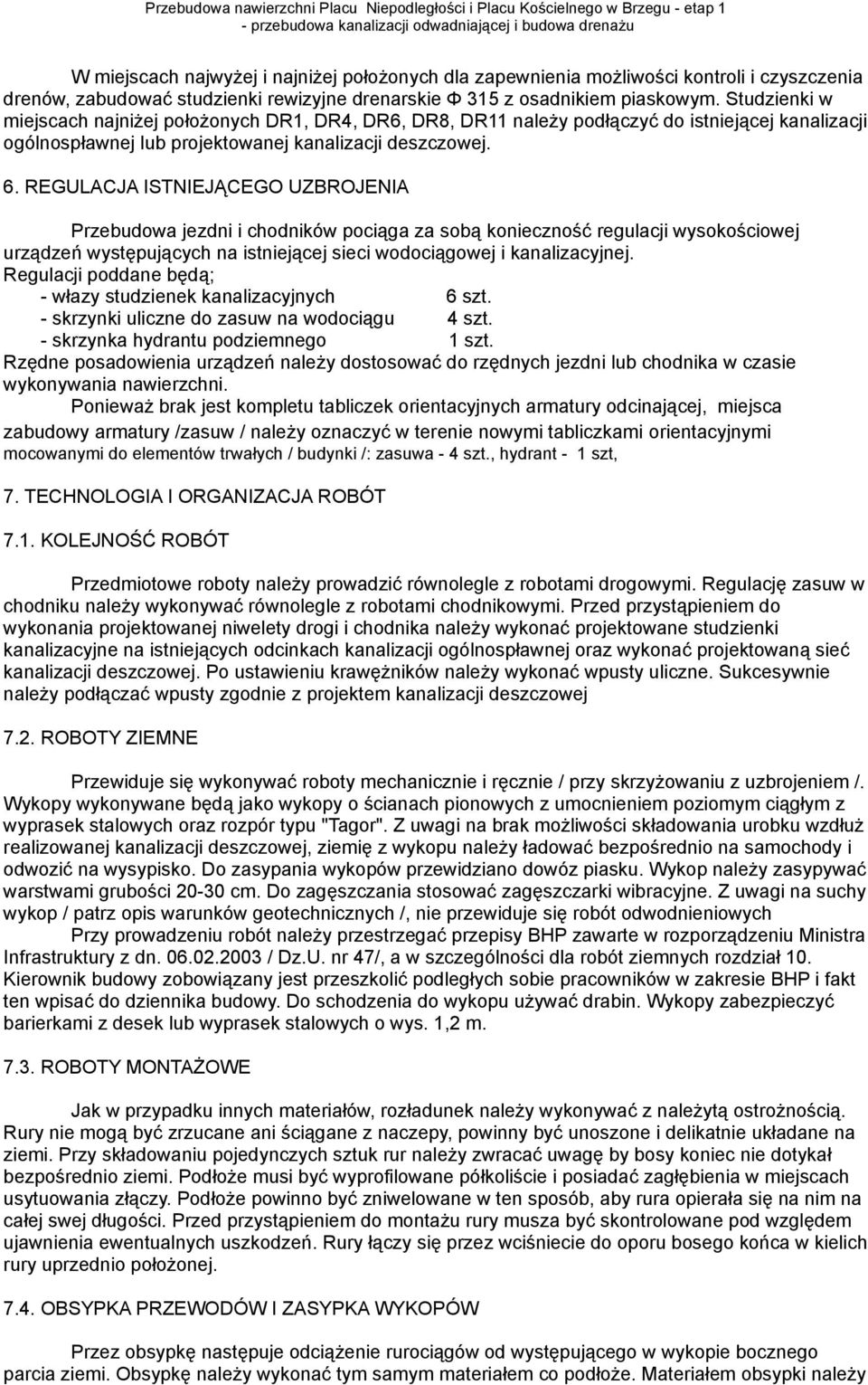 REGULACJA ISTNIEJĄCEGO UZBROJENIA Przebudowa jezdni i chodników pociąga za sobą konieczność regulacji wysokościowej urządzeń występujących na istniejącej sieci wodociągowej i kanalizacyjnej.