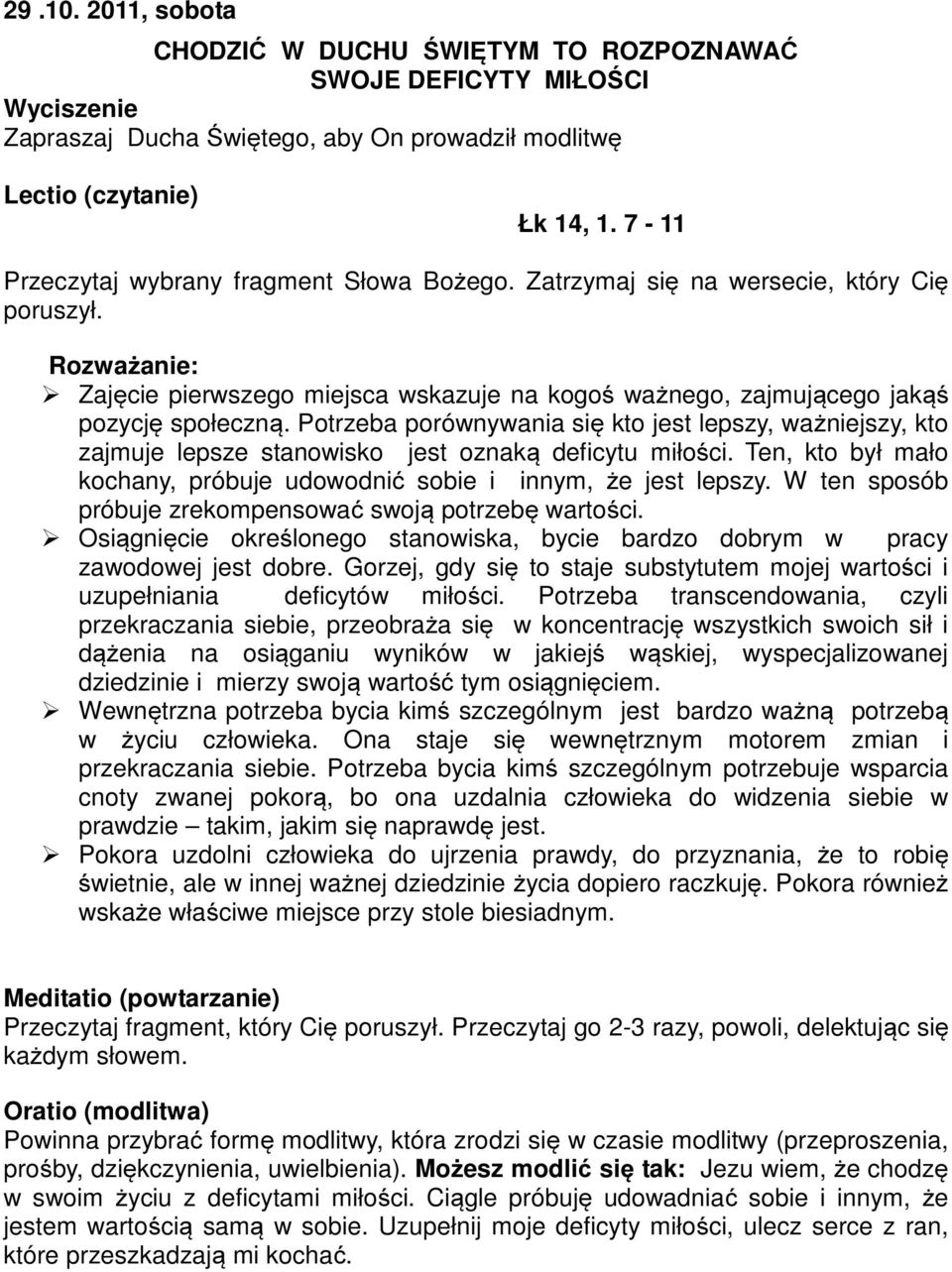 W ten sposób próbuje zrekompensować swoją potrzebę wartości. Osiągnięcie określonego stanowiska, bycie bardzo dobrym w pracy zawodowej jest dobre.