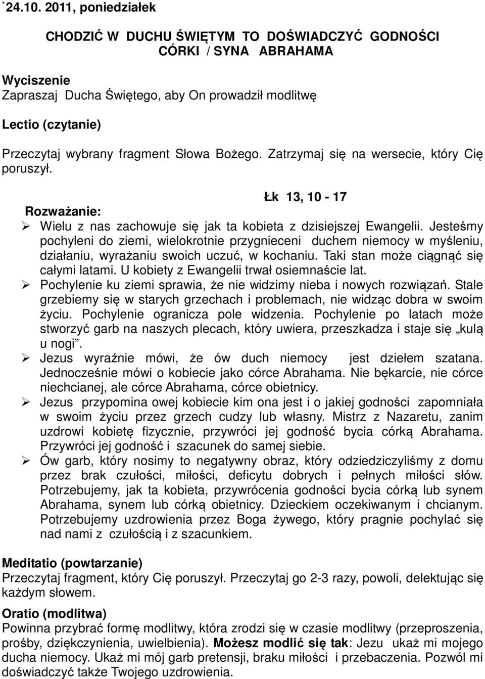 U kobiety z Ewangelii trwał osiemnaście lat. Pochylenie ku ziemi sprawia, że nie widzimy nieba i nowych rozwiązań. Stale grzebiemy się w starych grzechach i problemach, nie widząc dobra w swoim życiu.