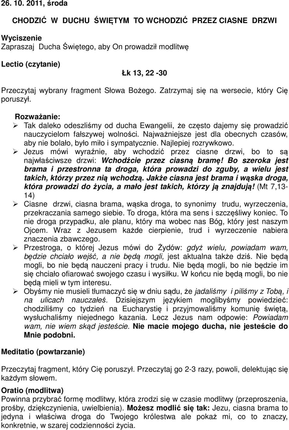 Jezus mówi wyraźnie, aby wchodzić przez ciasne drzwi, bo to są najwłaściwsze drzwi: Wchodźcie przez ciasną bramę!
