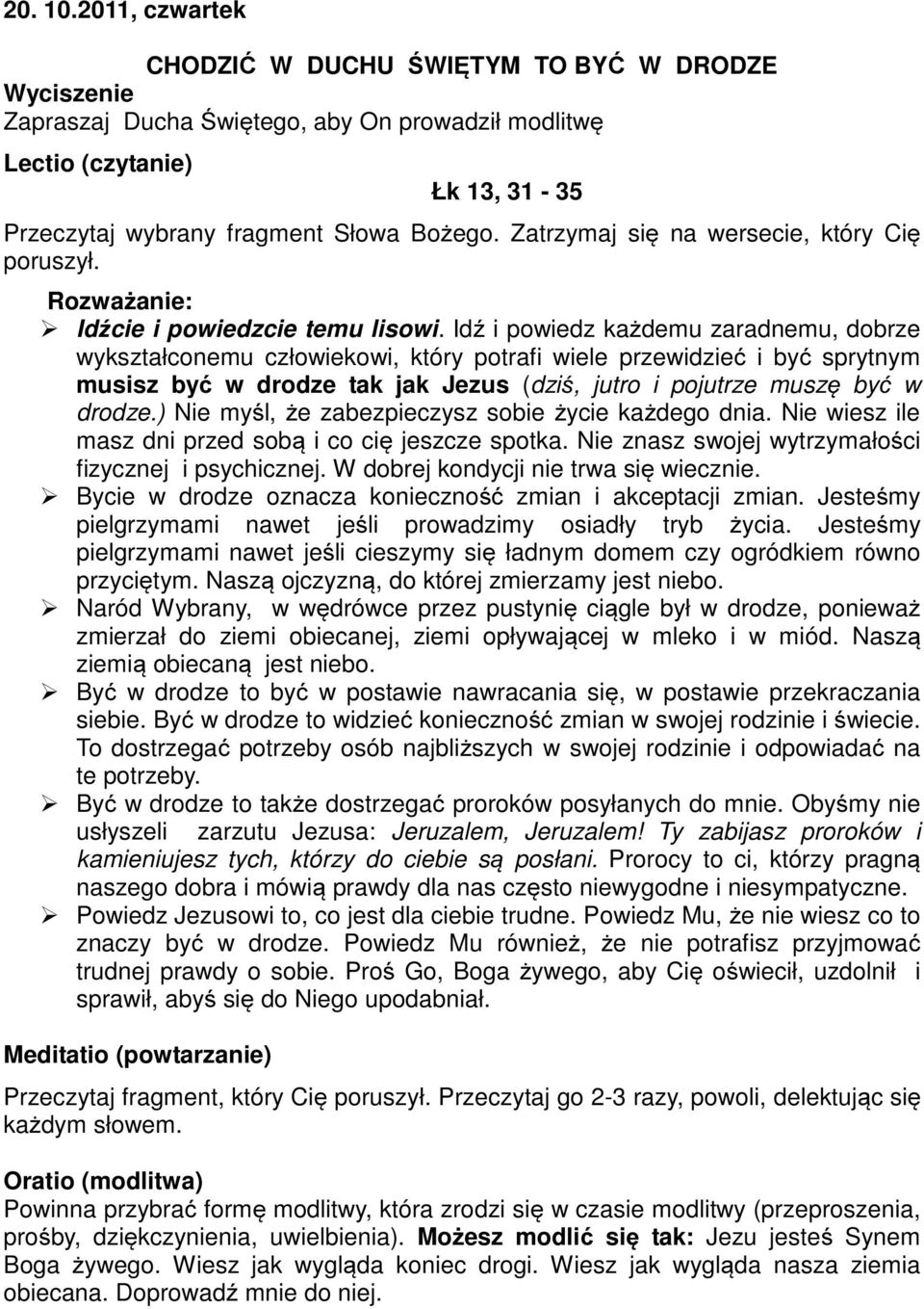 ) Nie myśl, że zabezpieczysz sobie życie każdego dnia. Nie wiesz ile masz dni przed sobą i co cię jeszcze spotka. Nie znasz swojej wytrzymałości fizycznej i psychicznej.