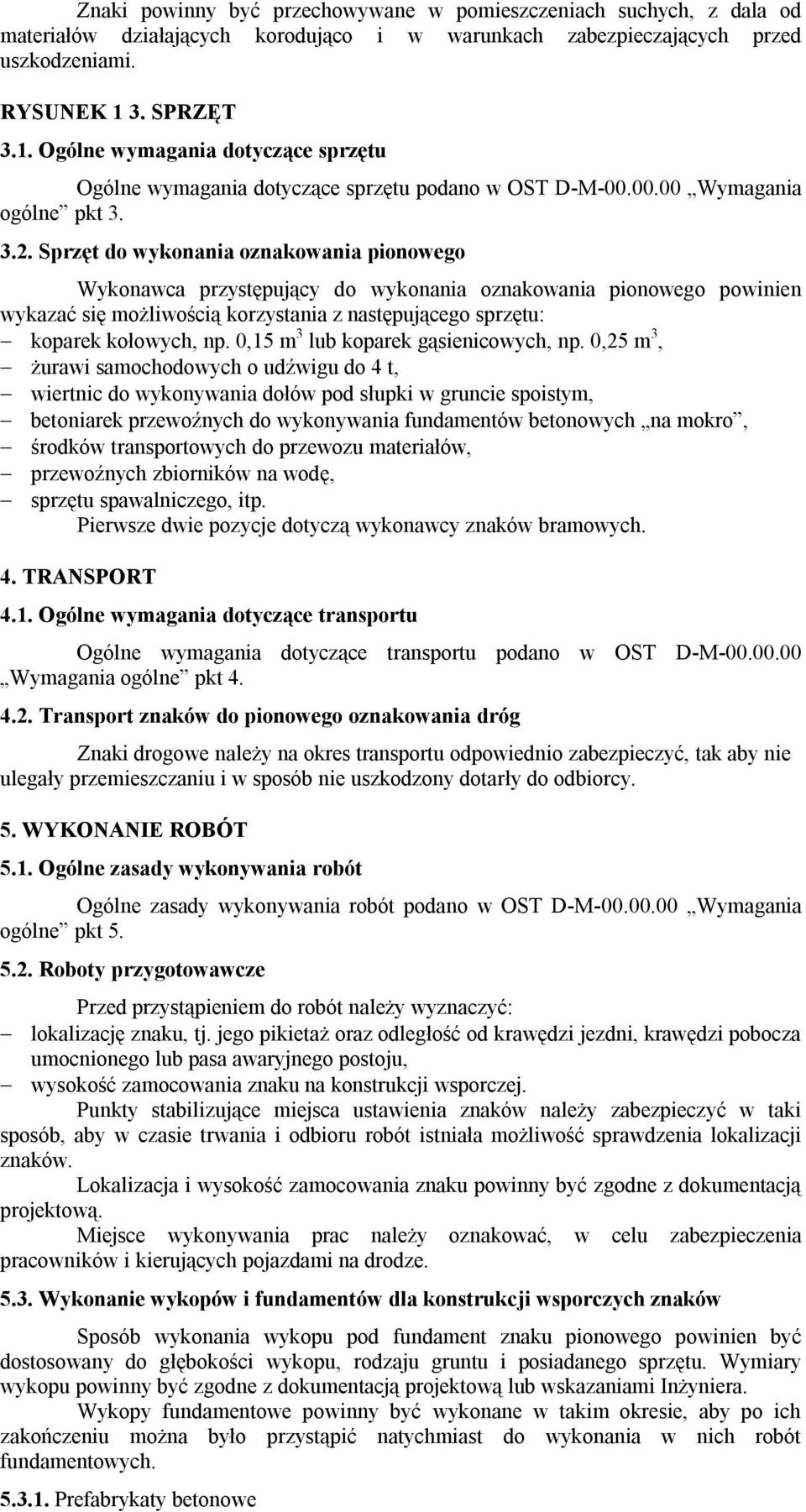 Sprzęt do wykonania oznakowania pionowego Wykonawca przystępujący do wykonania oznakowania pionowego powinien wykazać się możliwością korzystania z następującego sprzętu: koparek kołowych, np.