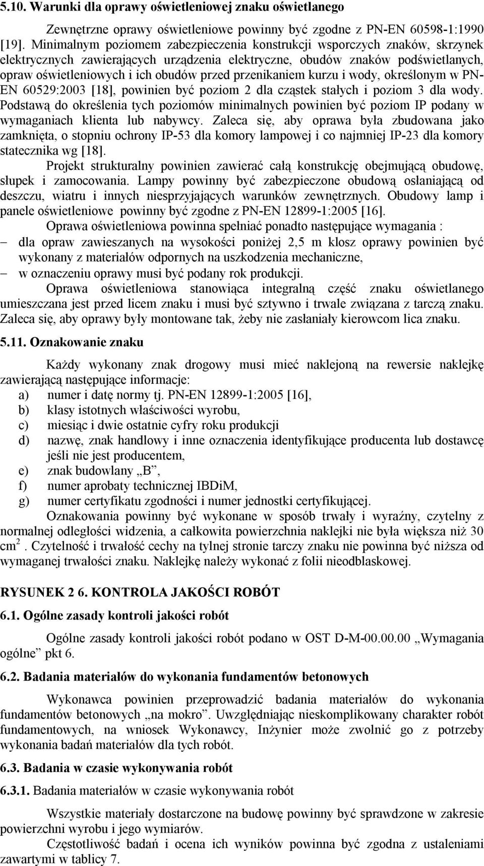 przenikaniem kurzu i wody, określonym w PN- EN 60529:2003 [18], powinien być poziom 2 dla cząstek stałych i poziom 3 dla wody.