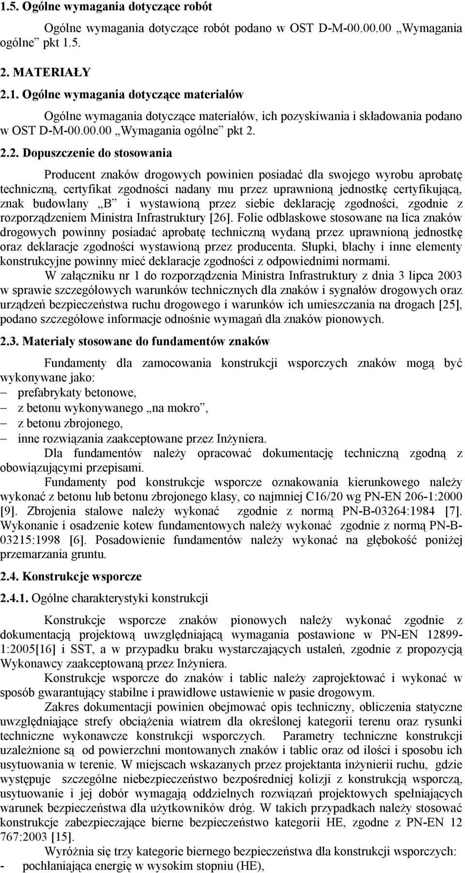 2.2. Dopuszczenie do stosowania Producent znaków drogowych powinien posiadać dla swojego wyrobu aprobatę techniczną, certyfikat zgodności nadany mu przez uprawnioną jednostkę certyfikującą, znak