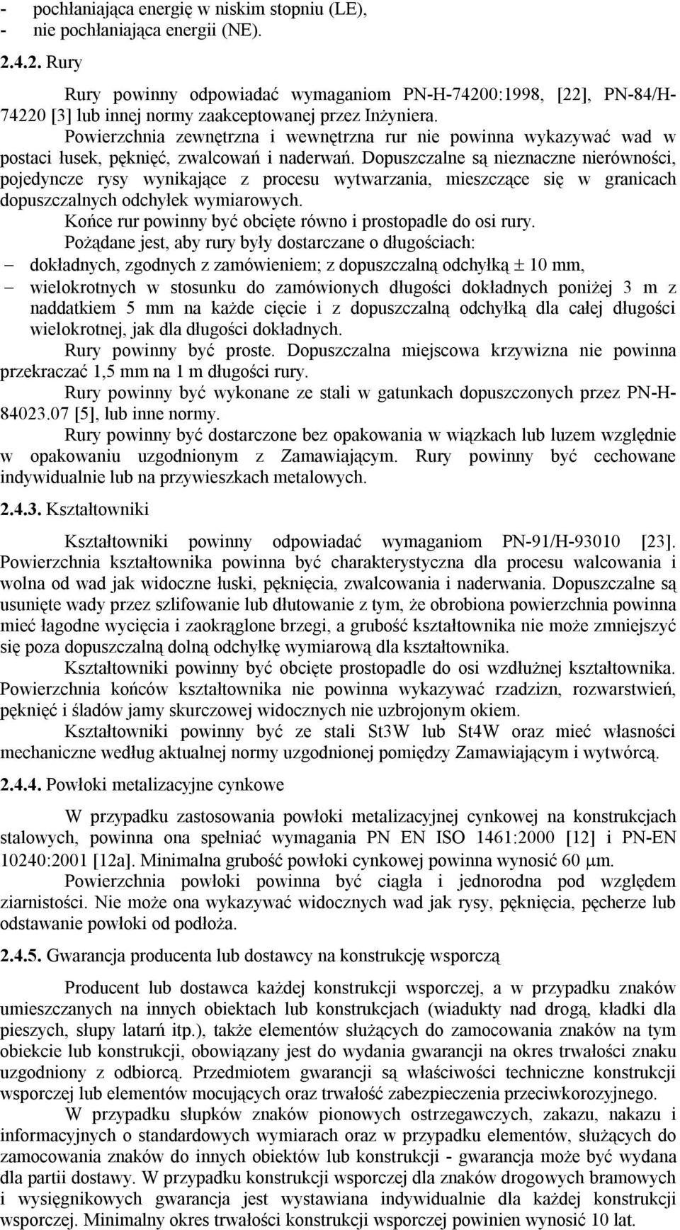 Powierzchnia zewnętrzna i wewnętrzna rur nie powinna wykazywać wad w postaci łusek, pęknięć, zwalcowań i naderwań.