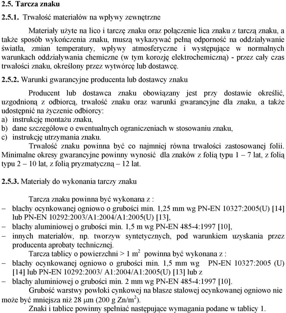 oddziaływanie światła, zmian temperatury, wpływy atmosferyczne i występujące w normalnych warunkach oddziaływania chemiczne (w tym korozję elektrochemiczną) - przez cały czas trwałości znaku,