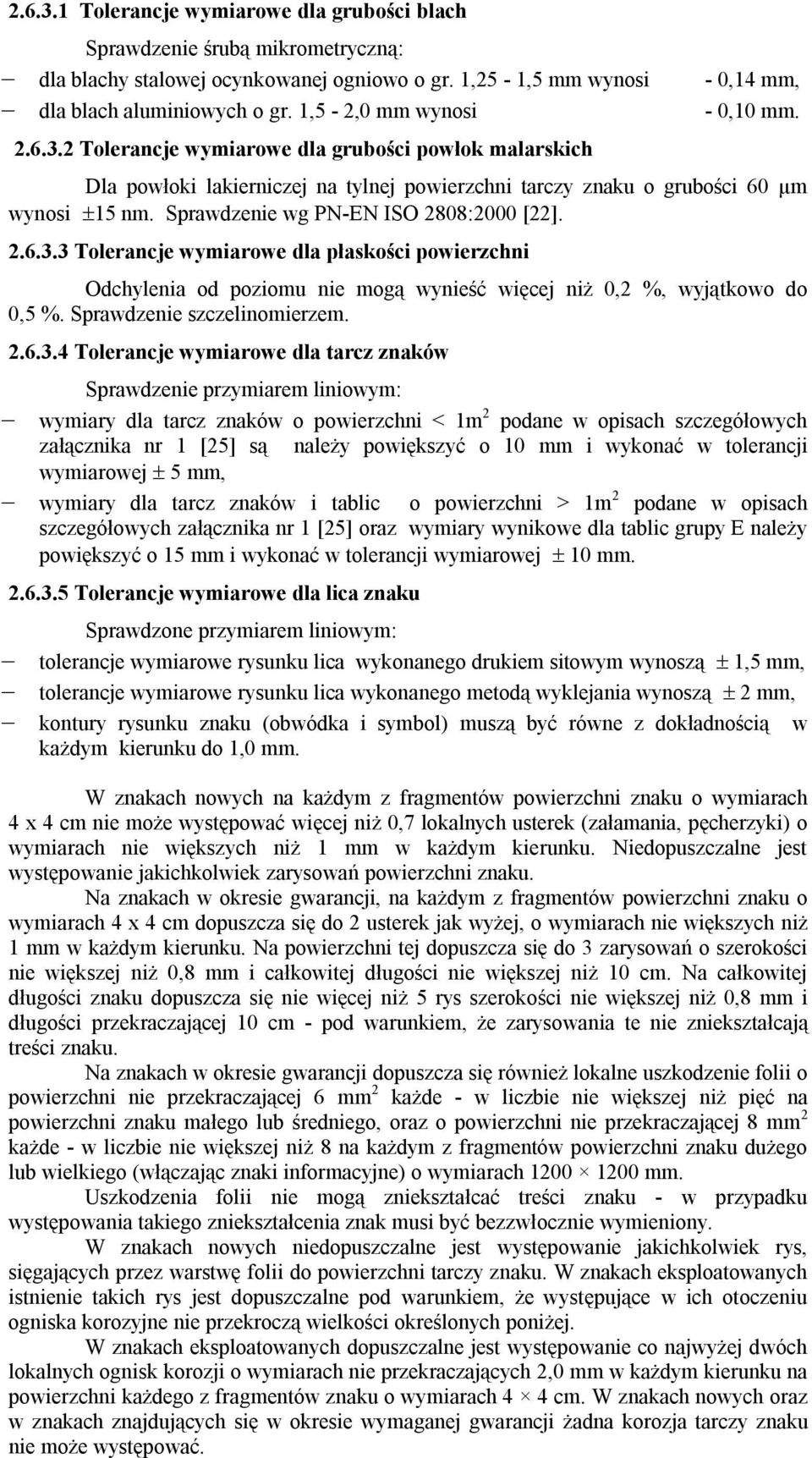 3 Tolerancje wymiarowe dla płaskości powierzchni Odchylenia od poziomu nie mogą wynieść więcej niż 0,2 %, wyjątkowo do 0,5 %. Sprawdzenie szczelinomierzem. 2.6.3.4 Tolerancje wymiarowe dla tarcz