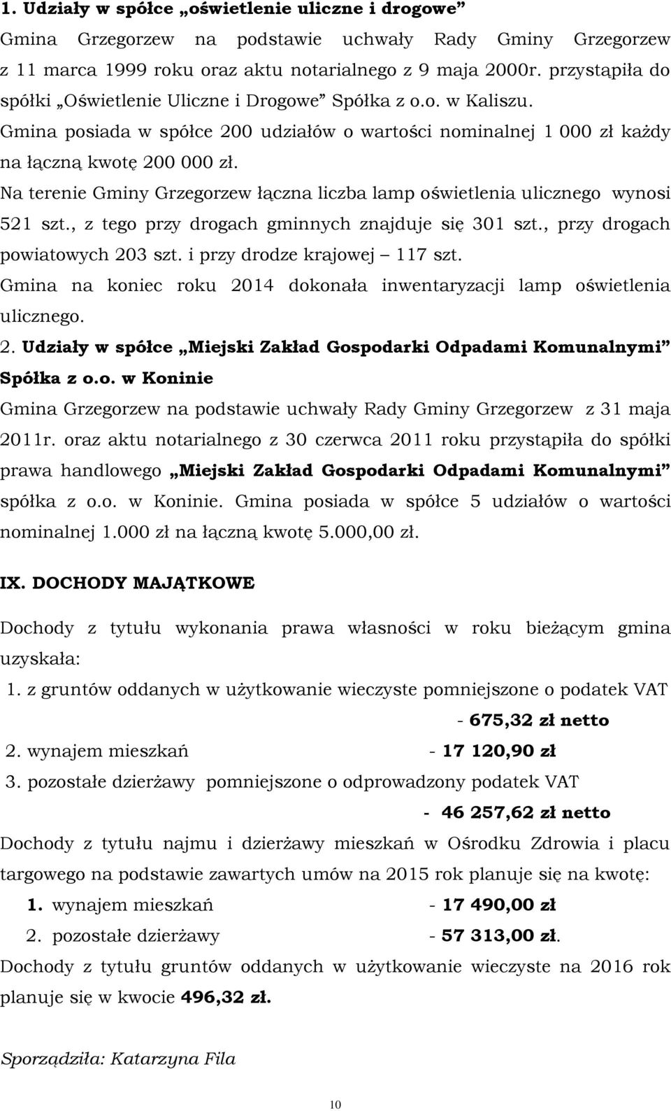 Na terenie Gminy Grzegorzew łączna liczba lamp oświetlenia ulicznego wynosi 521 szt., z tego przy drogach gminnych znajduje się 301 szt., przy drogach powiatowych 203 szt.