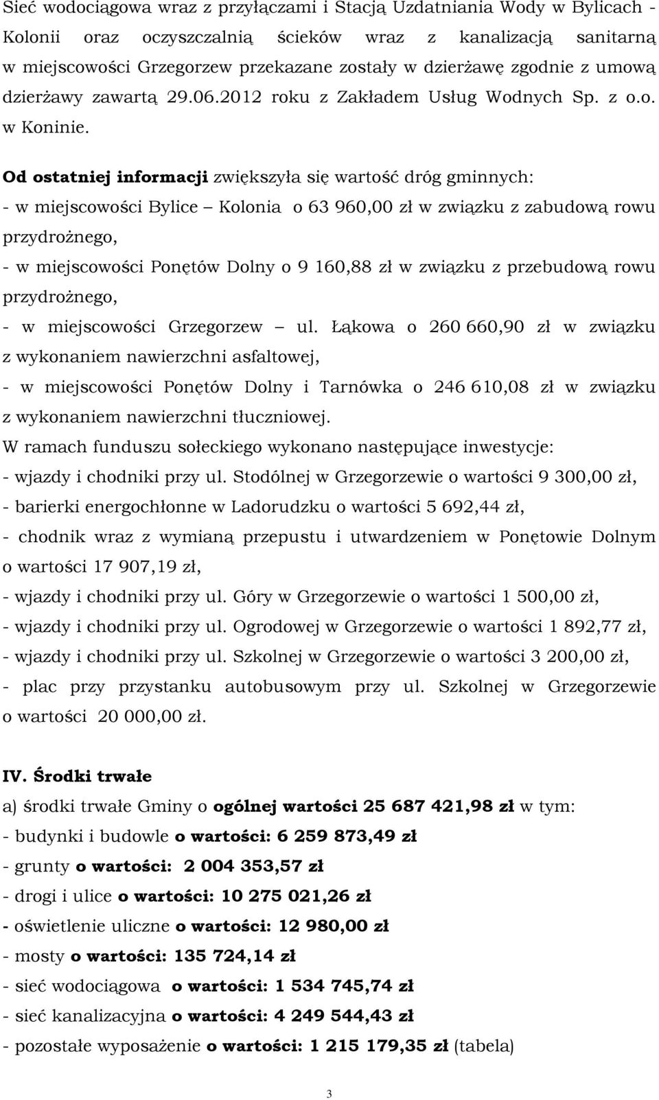 Od ostatniej informacji zwiększyła się wartość dróg gminnych: - w miejscowości Bylice Kolonia o 63 960,00 zł w związku z zabudową rowu przydrożnego, - w miejscowości Ponętów Dolny o 9 160,88 zł w