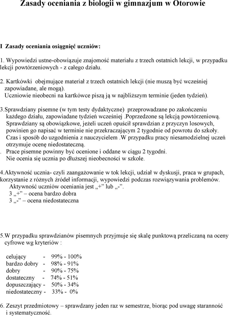 Kartkówki obejmujące materiał z trzech ostatnich lekcji (nie muszą być wcześniej zapowiadane, ale mogą). Uczniowie nieobecni na kartkówce piszą ją w najbliższym terminie (jeden tydzień). 3.
