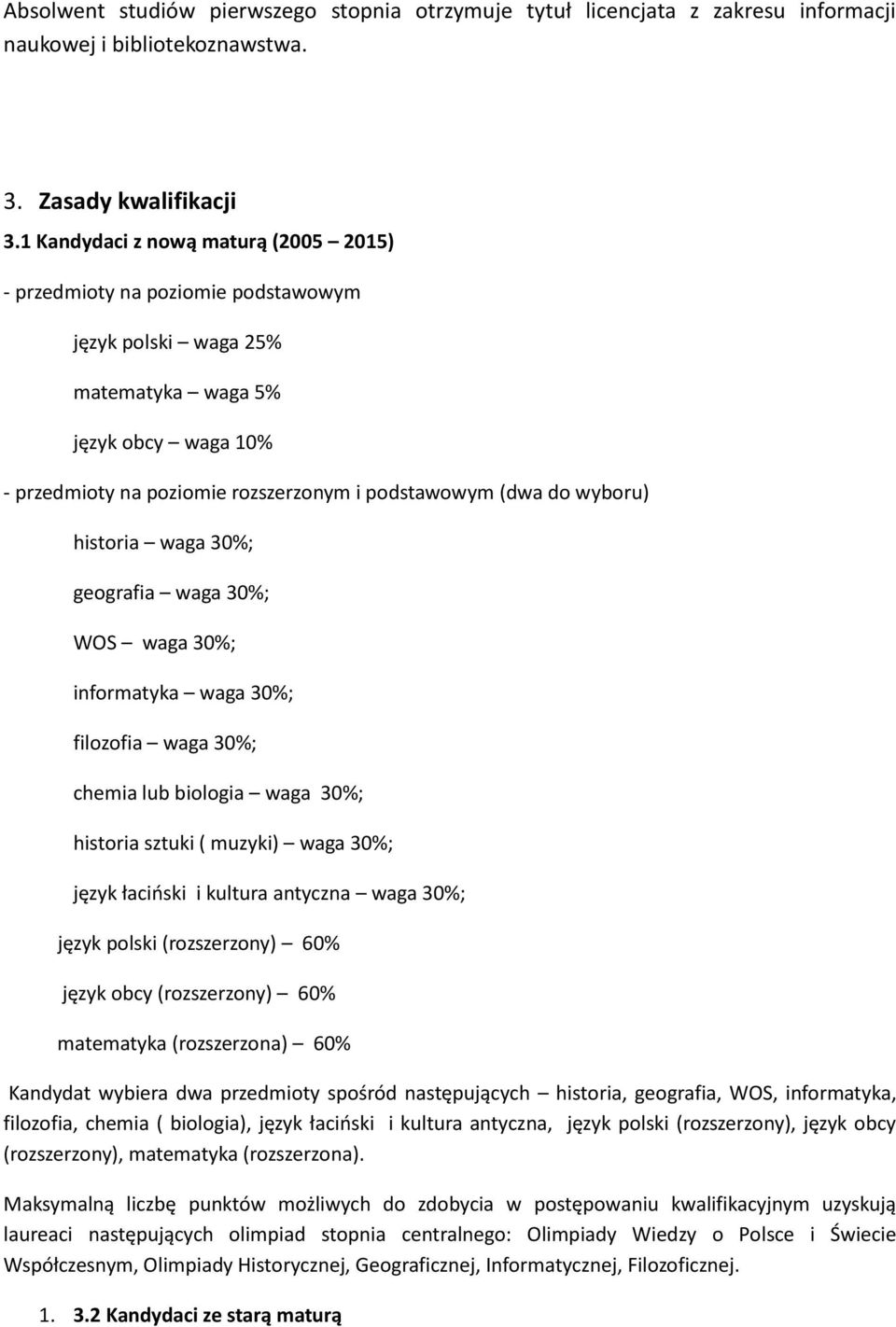 wyboru) historia waga 30%; geografia waga 30%; WOS waga 30%; informatyka waga 30%; filozofia waga 30%; chemia lub biologia waga 30%; historia sztuki ( muzyki) waga 30%; język łaciński i kultura