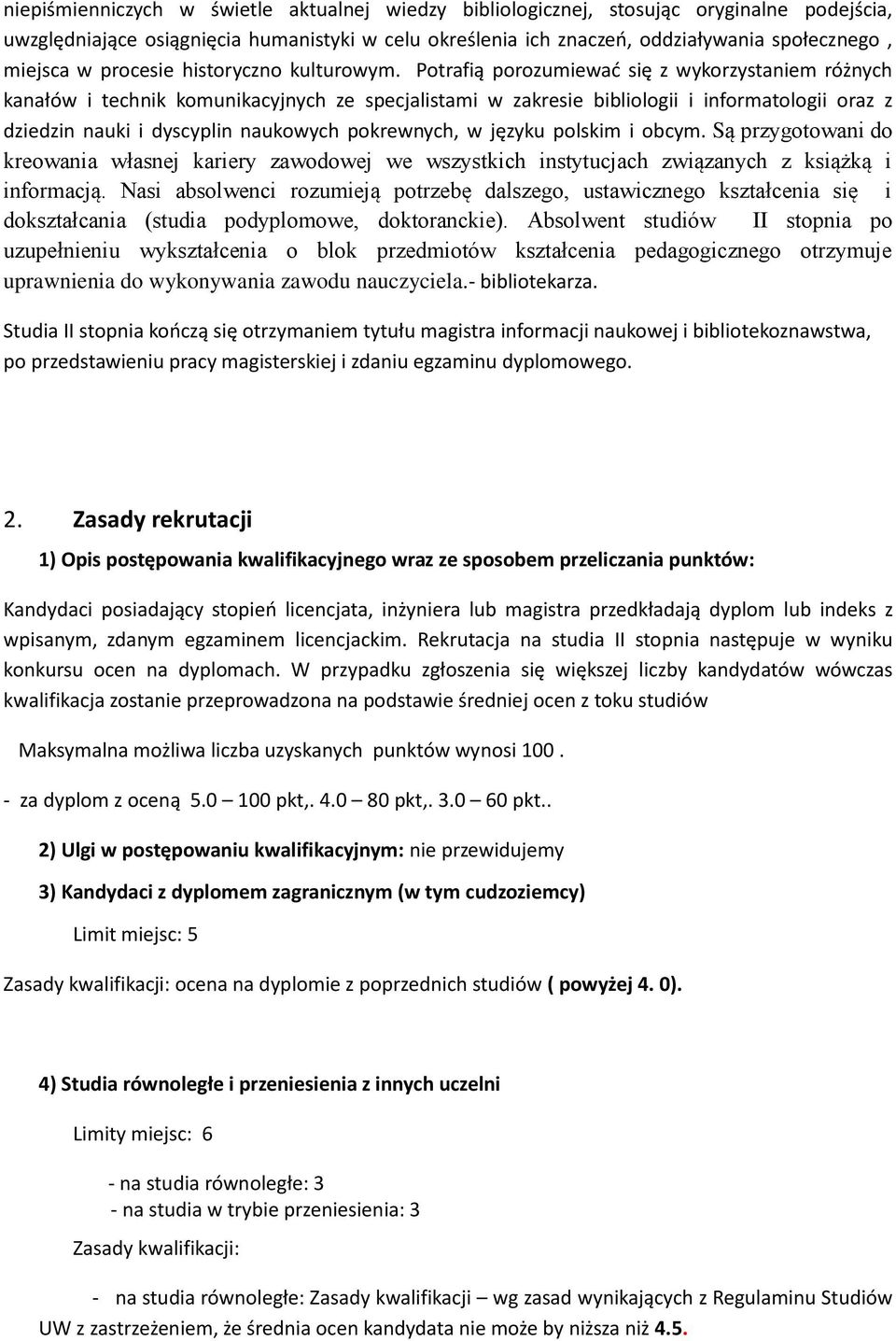 Potrafią porozumiewać się z wykorzystaniem różnych kanałów i technik komunikacyjnych ze specjalistami w zakresie bibliologii i informatologii oraz z dziedzin nauki i dyscyplin naukowych pokrewnych, w