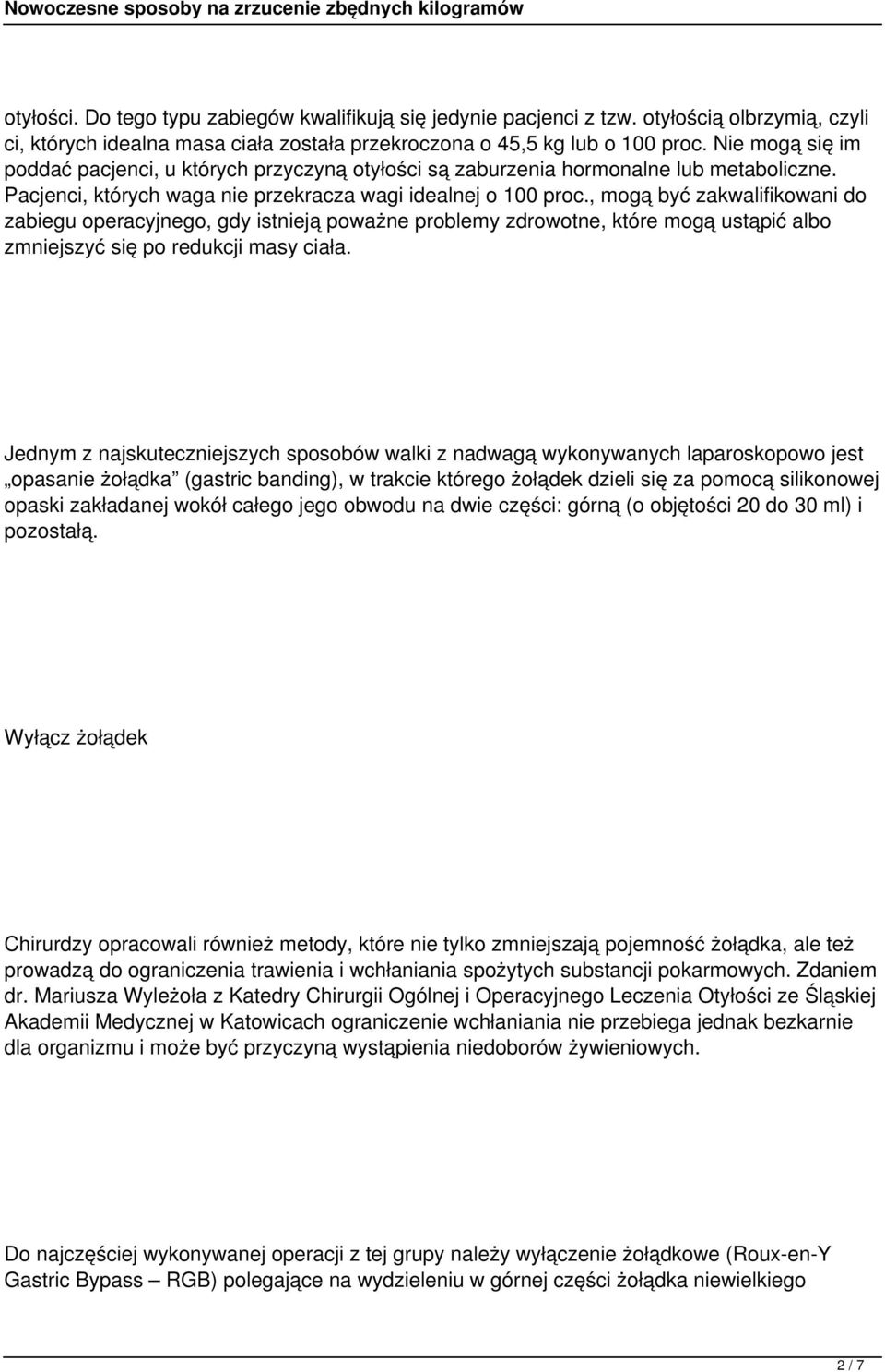 , mogą być zakwalifikowani do zabiegu operacyjnego, gdy istnieją poważne problemy zdrowotne, które mogą ustąpić albo zmniejszyć się po redukcji masy ciała.