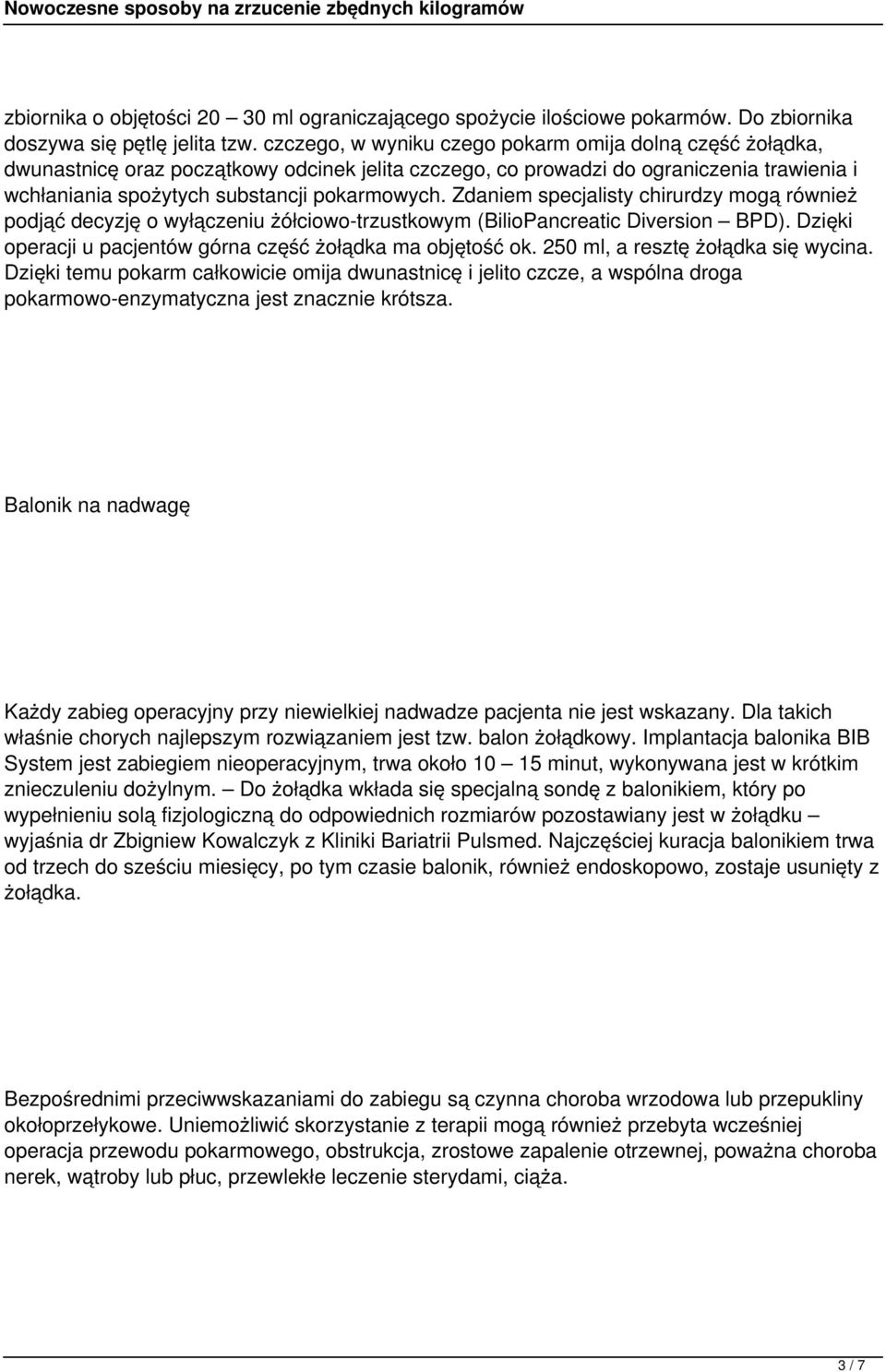 Zdaniem specjalisty chirurdzy mogą również podjąć decyzję o wyłączeniu żółciowo-trzustkowym (BilioPancreatic Diversion BPD). Dzięki operacji u pacjentów górna część żołądka ma objętość ok.