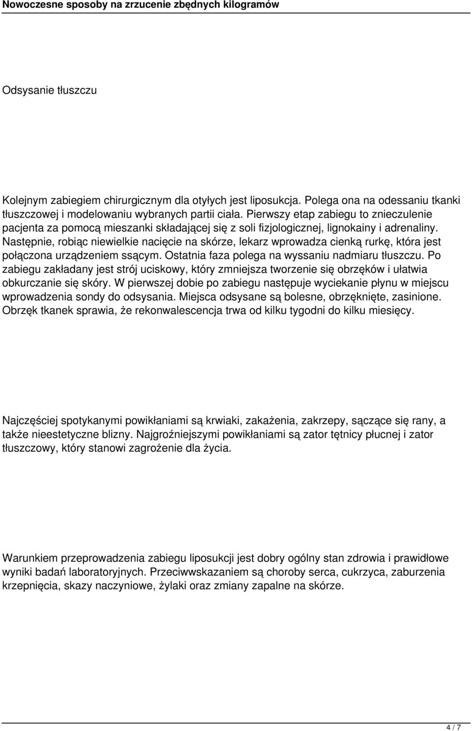 Następnie, robiąc niewielkie nacięcie na skórze, lekarz wprowadza cienką rurkę, która jest połączona urządzeniem ssącym. Ostatnia faza polega na wyssaniu nadmiaru tłuszczu.