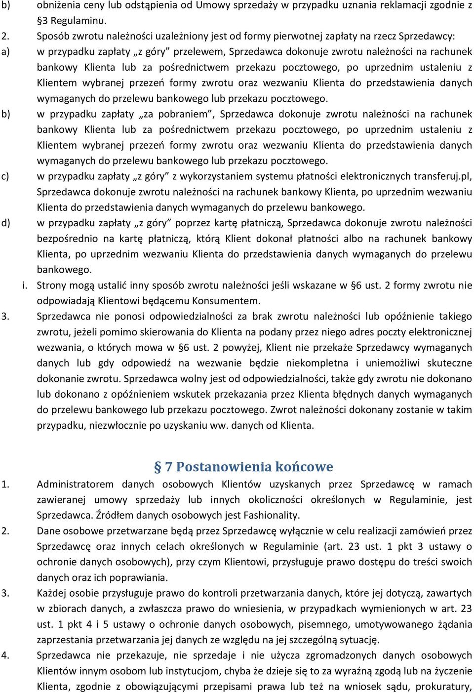 lub za pośrednictwem przekazu pocztowego, po uprzednim ustaleniu z Klientem wybranej przezeń formy zwrotu oraz wezwaniu Klienta do przedstawienia danych wymaganych do przelewu bankowego lub przekazu