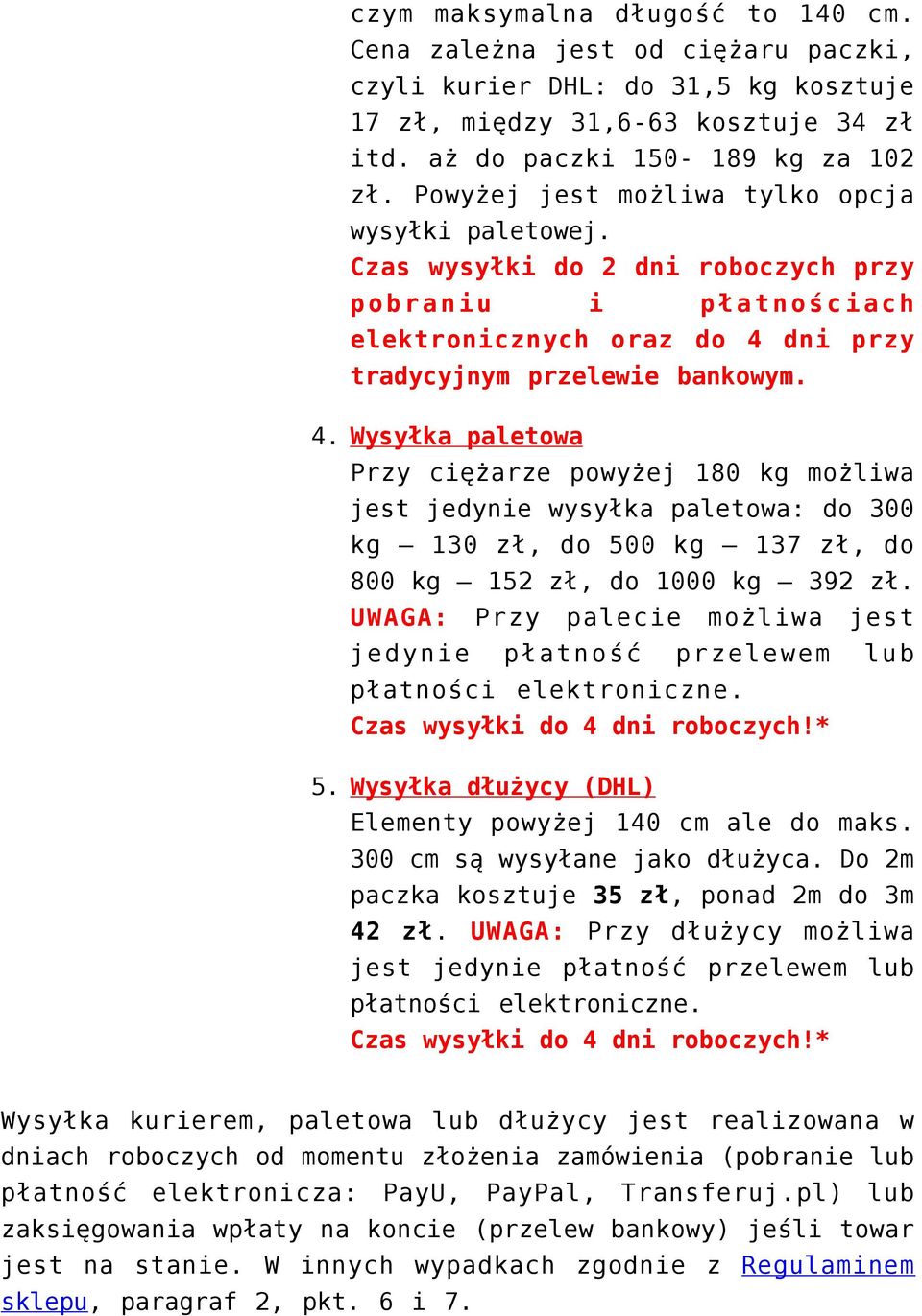 Wysyłka paletowa Przy ciężarze powyżej 180 kg możliwa jest jedynie wysyłka paletowa: do 300 kg 130 zł, do 500 kg 137 zł, do 800 kg 152 zł, do 1000 kg 392 zł.