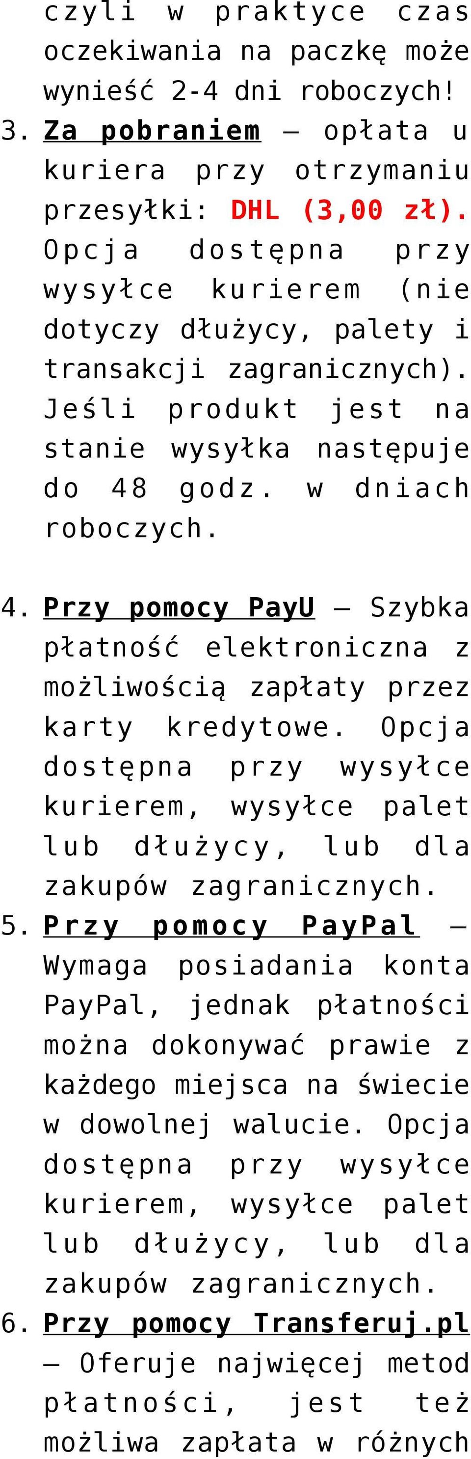 godz. w dniach roboczych. 4. Przy pomocy PayU Szybka płatność elektroniczna z możliwością zapłaty przez karty kredytowe. Opcja dostępna przy wysyłce kurierem, wysyłce palet lub dłużycy, lub dla 5.