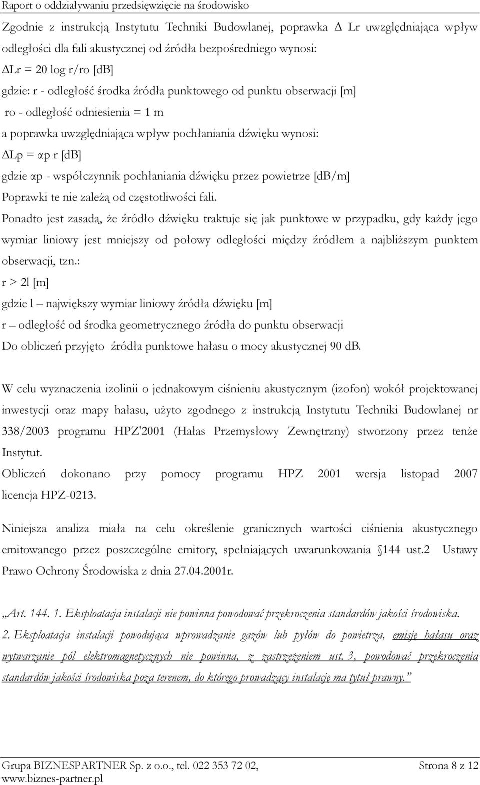 αp r [db] gdzie αp - współczynnik pochłaniania dźwięku przez powietrze [db/m] Poprawki te nie zależą od częstotliwości fali.