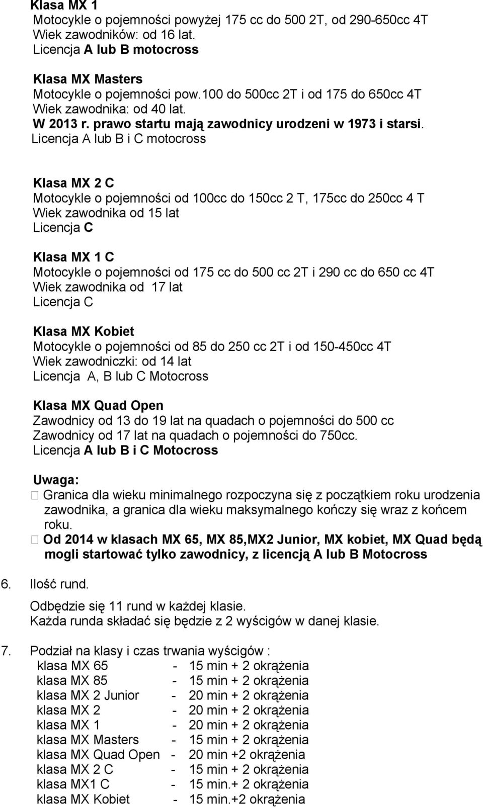 Licencja A lub B i C motocross Klasa MX 2 C Motocykle o pojemności od 100cc do 150cc 2 T, 175cc do 250cc 4 T Wiek zawodnika od 15 lat Licencja C Klasa MX 1 C Motocykle o pojemności od 175 cc do 500