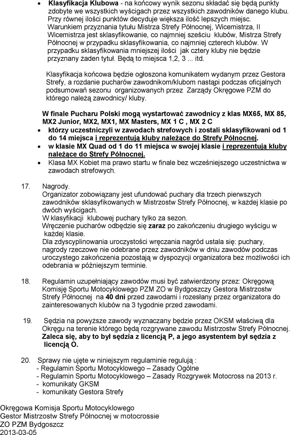 Warunkiem przyznania tytułu Mistrza Strefy Północnej, Wicemistrza, II Wicemistrza jest sklasyfikowanie, co najmniej sześciu klubów, Mistrza Strefy Północnej w przypadku sklasyfikowania, co najmniej
