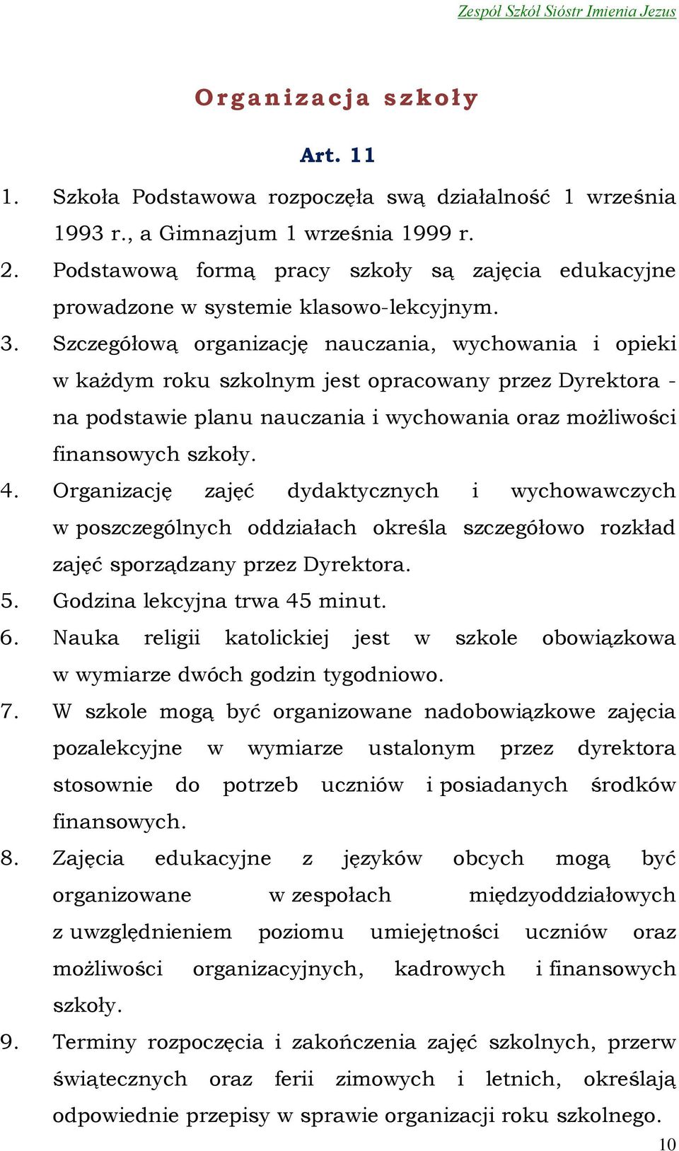 Szczegółową organizację nauczania, wychowania i opieki w każdym roku szkolnym jest opracowany przez Dyrektora - na podstawie planu nauczania i wychowania oraz możliwości finansowych szkoły. 4.