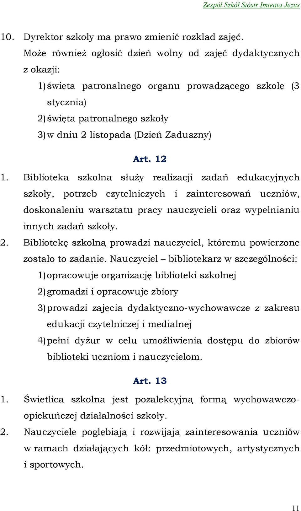 Art. 12 1. Biblioteka szkolna służy realizacji zadań edukacyjnych szkoły, potrzeb czytelniczych i zainteresowań uczniów, doskonaleniu warsztatu pracy nauczycieli oraz wypełnianiu innych zadań szkoły.