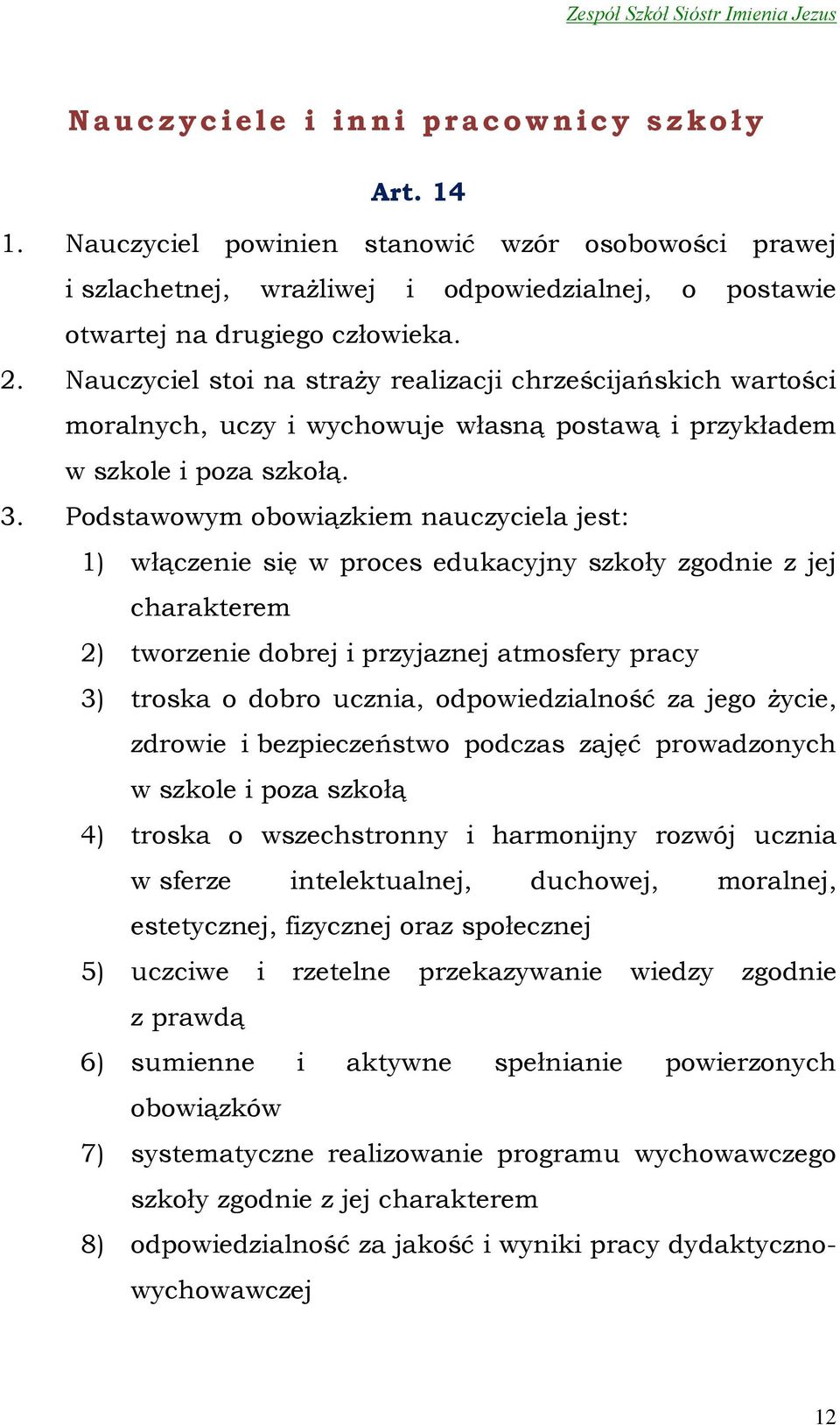 Podstawowym obowiązkiem nauczyciela jest: 1) włączenie się w proces edukacyjny szkoły zgodnie z jej charakterem 2) tworzenie dobrej i przyjaznej atmosfery pracy 3) troska o dobro ucznia,