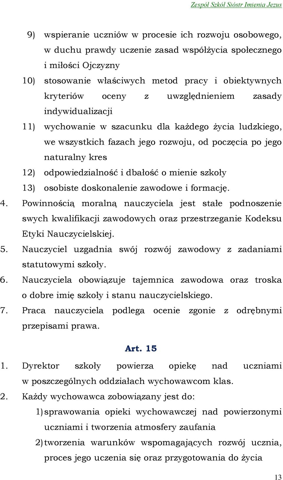 mienie szkoły 13) osobiste doskonalenie zawodowe i formację. 4. Powinnością moralną nauczyciela jest stałe podnoszenie swych kwalifikacji zawodowych oraz przestrzeganie Kodeksu Etyki Nauczycielskiej.